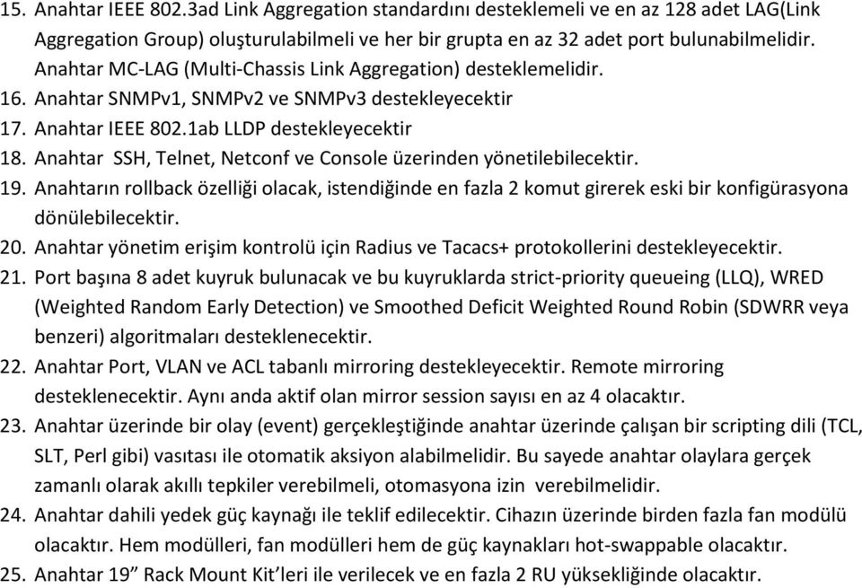 Anahtar SSH, Telnet, Netconf ve Console üzerinden yönetilebilecektir. 19. Anahtarın rollback özelliği olacak, istendiğinde en fazla 2 komut girerek eski bir konfigürasyona dönülebilecektir. 20.