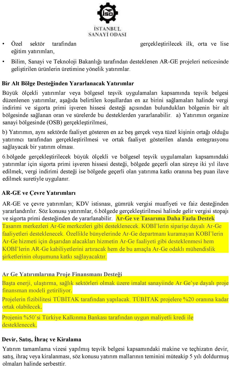 Bir Alt Bölge Desteğinden Yararlanacak Yatırımlar Büyük ölçekli yatırımlar veya bölgesel teşvik uygulamaları kapsamında teşvik belgesi düzenlenen yatırımlar, aşağıda belirtilen koşullardan en az