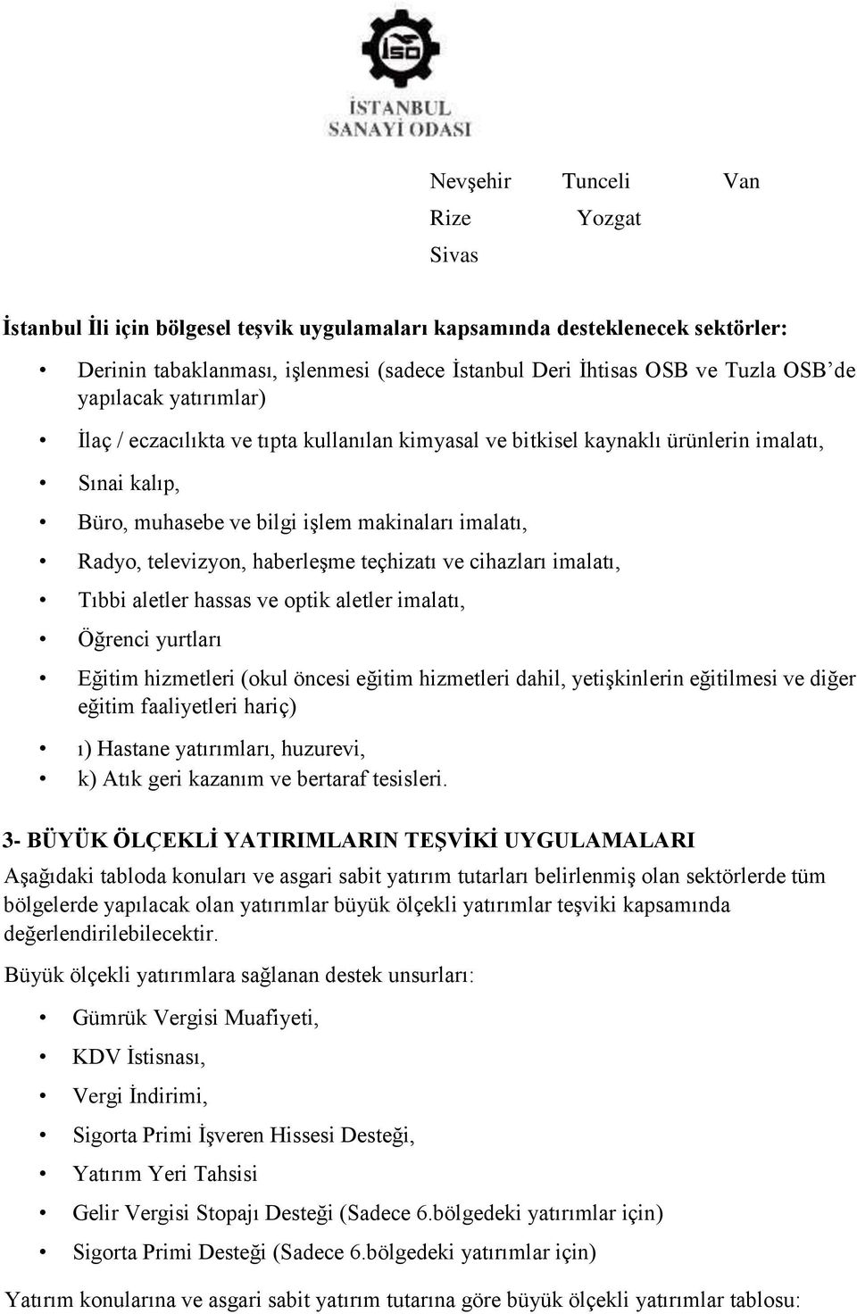 haberleşme teçhizatı ve cihazları imalatı, Tıbbi aletler hassas ve optik aletler imalatı, Öğrenci yurtları Eğitim hizmetleri (okul öncesi eğitim hizmetleri dahil, yetişkinlerin eğitilmesi ve diğer