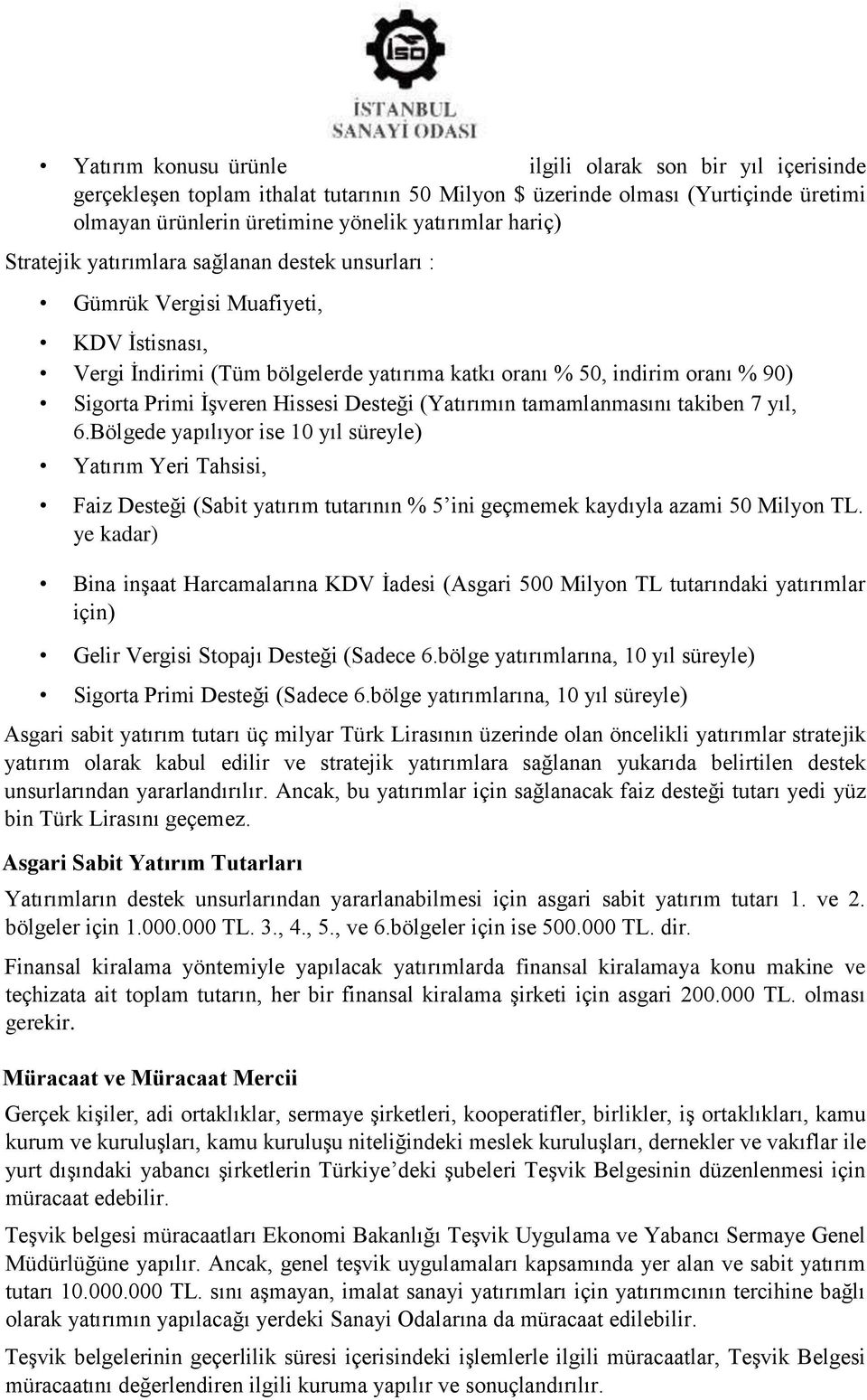 Desteği (Yatırımın tamamlanmasını takiben 7 yıl, 6.Bölgede yapılıyor ise 10 yıl süreyle) Yatırım Yeri Tahsisi, Faiz Desteği (Sabit yatırım tutarının % 5 ini geçmemek kaydıyla azami 50 Milyon TL.