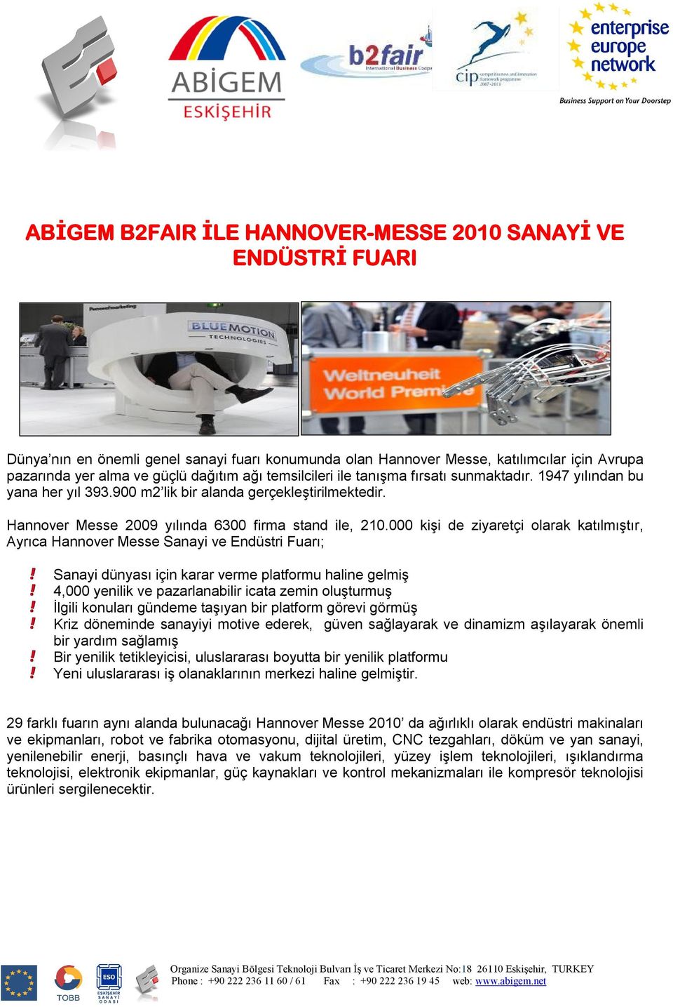 000 kişi de ziyaretçi olarak katılmıştır, Ayrıca Hannover Messe Sanayi ve Endüstri Fuarı; Sanayi dünyası için karar verme platformu haline gelmiş 4,000 yenilik ve pazarlanabilir icata zemin