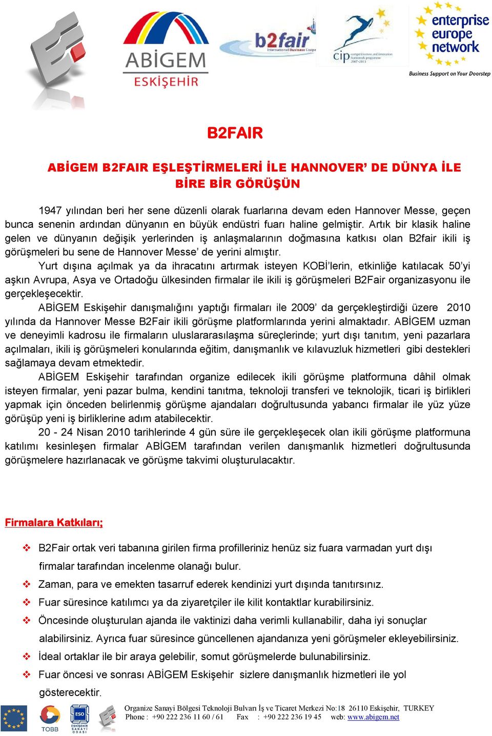 Artık bir klasik haline gelen ve dünyanın değişik yerlerinden iş anlaşmalarının doğmasına katkısı olan B2fair ikili iş görüşmeleri bu sene de Hannover Messe de yerini almıştır.