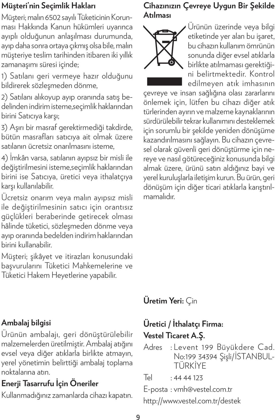 indirim isteme,seçimlik haklarından birini Satıcıya karşı; 3) Aşırı bir masraf gerektirmediği takdirde, bütün masrafları satıcıya ait olmak üzere satılanın ücretsiz onarılmasını isteme, 4) İmkân