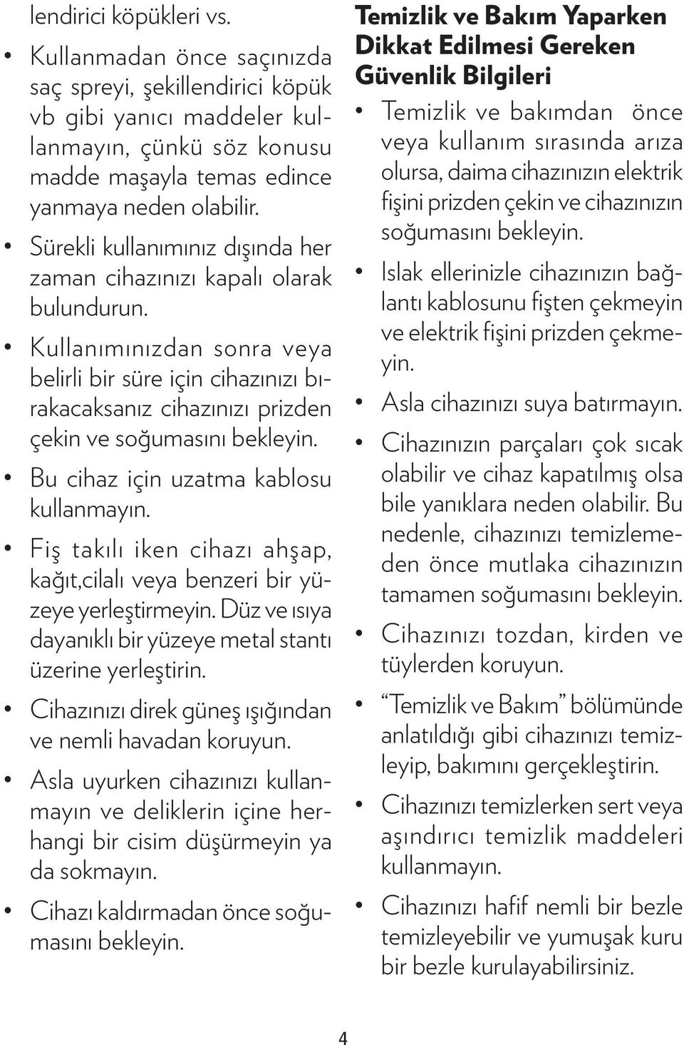 Bu cihaz için uzatma kablosu kullanmayın. Fiş takılı iken cihazı ahşap, kağıt,cilalı veya benzeri bir yüzeye yerleştirmeyin. Düz ve ısıya dayanıklı bir yüzeye metal stantı üzerine yerleştirin.