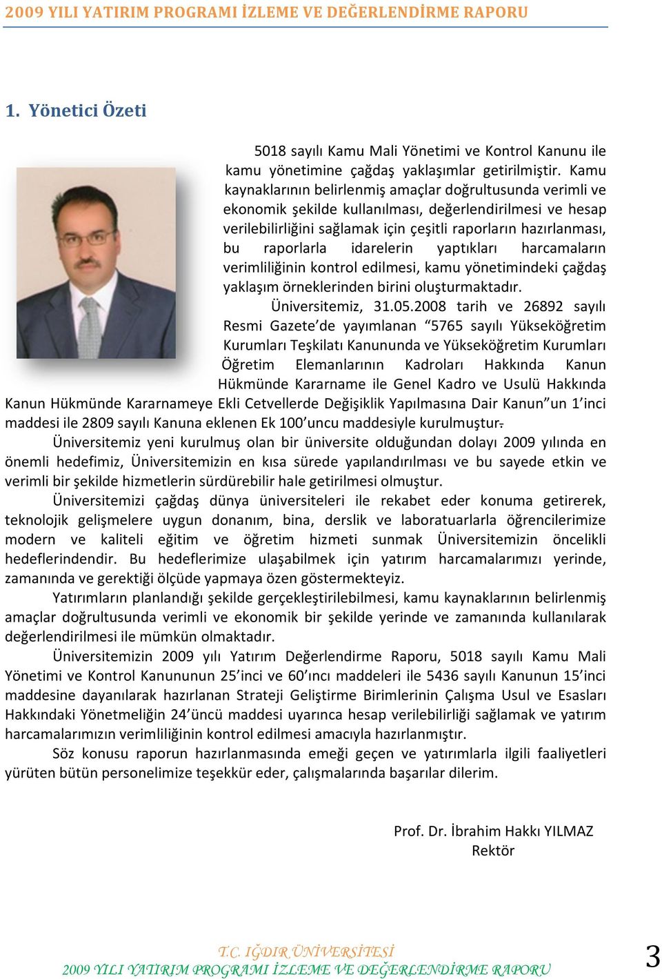 raporlarla idarelerin yaptıkları harcamaların verimliliğinin kontrol edilmesi, kamu yönetimindeki çağdaş yaklaşım örneklerinden birini oluşturmaktadır. Üniversitemiz, 31.05.