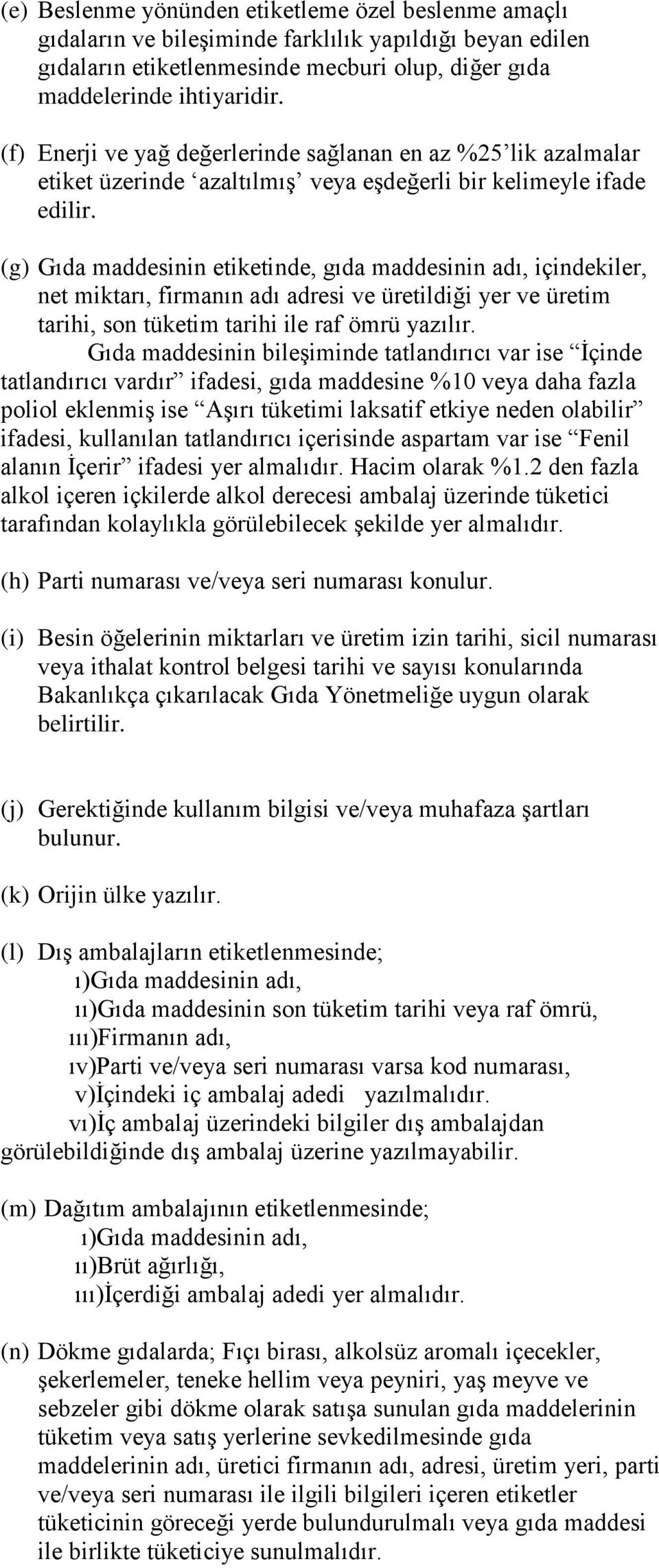 (g) Gıda maddesinin etiketinde, gıda maddesinin adı, içindekiler, net miktarı, firmanın adı adresi ve üretildiği yer ve üretim tarihi, son tüketim tarihi ile raf ömrü yazılır.