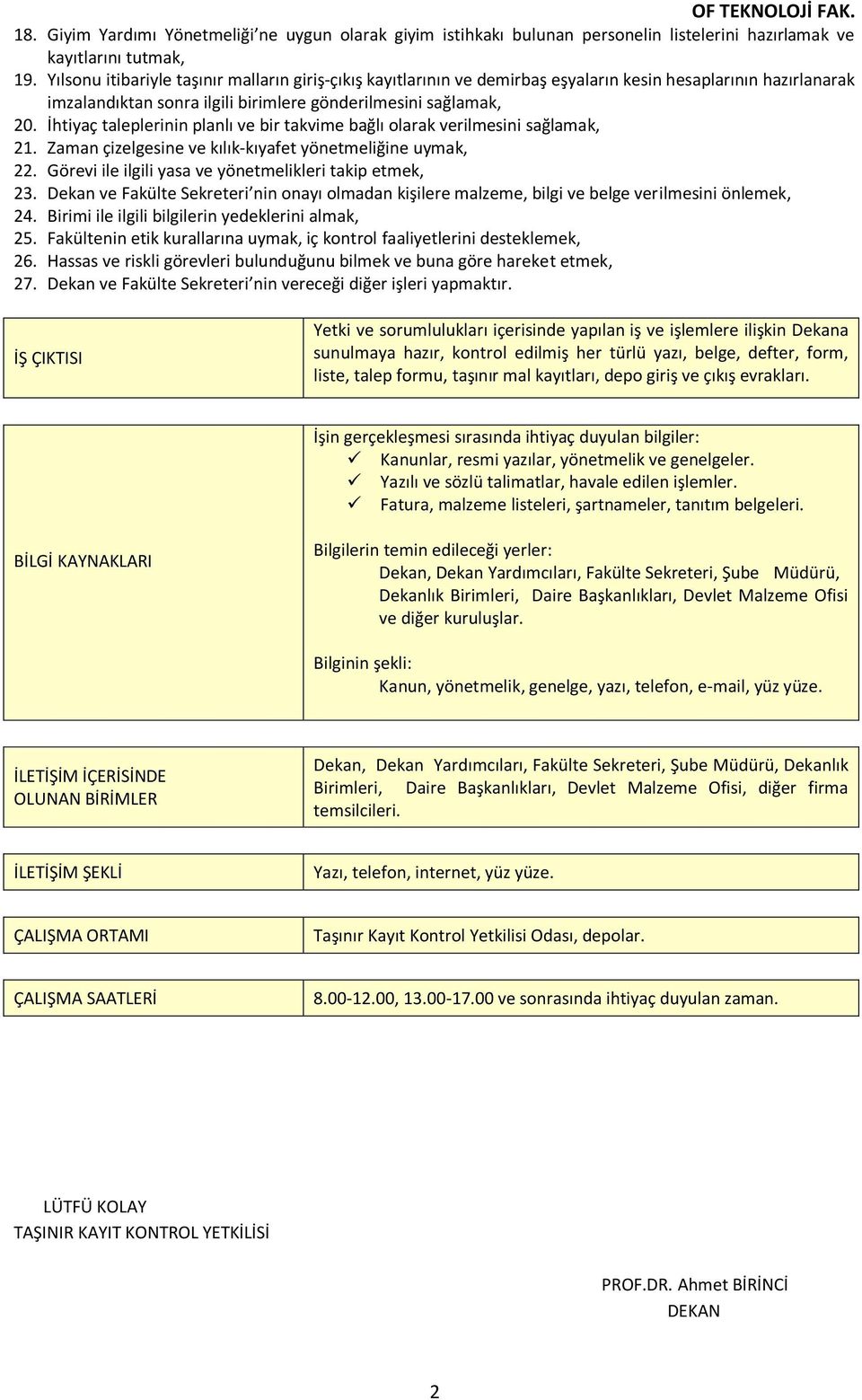 İhtiyaç taleplerinin planlı ve bir takvime bağlı olarak verilmesini sağlamak, 21. Zaman çizelgesine ve kılık-kıyafet yönetmeliğine uymak, 22. Görevi ile ilgili yasa ve yönetmelikleri takip etmek, 23.