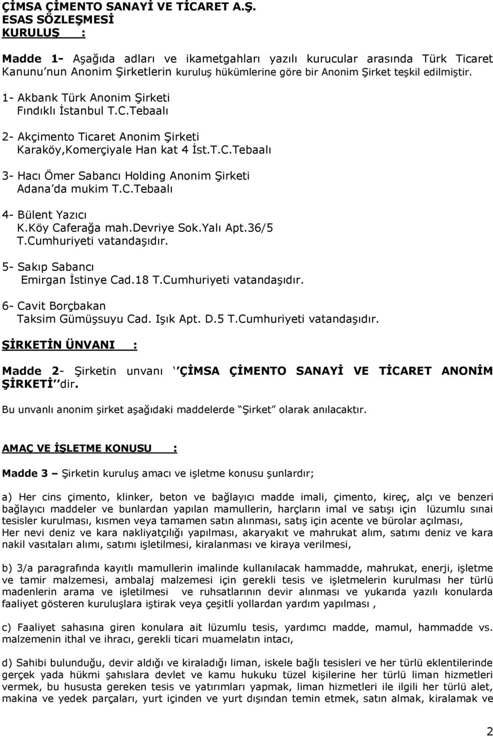 1- Akbank Türk Anonim Şirketi Fındıklı İstanbul T.C.Tebaalı 2- Akçimento Ticaret Anonim Şirketi Karaköy,Komerçiyale Han kat 4 İst.T.C.Tebaalı 3- Hacı Ömer Sabancı Holding Anonim Şirketi Adana da mukim T.