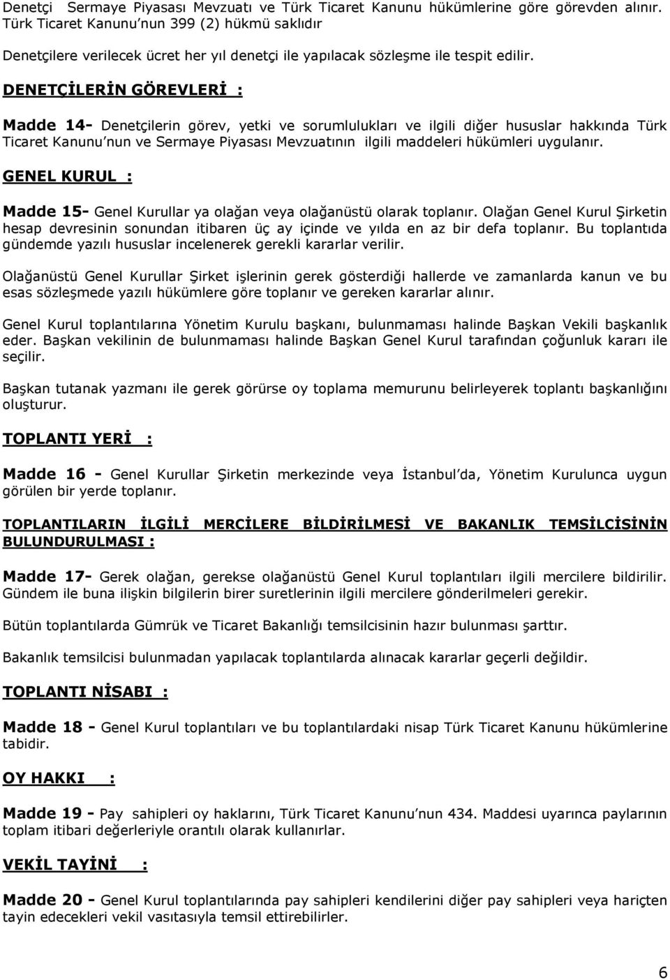 DENETÇİLERİN GÖREVLERİ : Madde 14- Denetçilerin görev, yetki ve sorumlulukları ve ilgili diğer hususlar hakkında Türk Ticaret Kanunu nun ve Sermaye Piyasası Mevzuatının ilgili maddeleri hükümleri