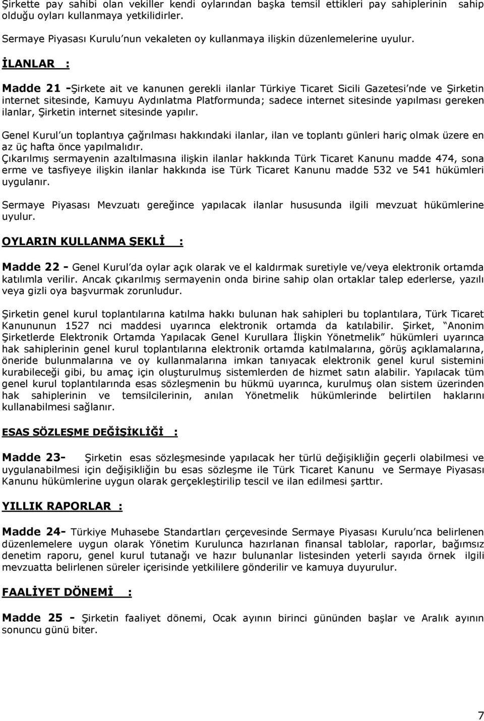 İLANLAR : Madde 21 -Şirkete ait ve kanunen gerekli ilanlar Türkiye Ticaret Sicili Gazetesi nde ve Şirketin internet sitesinde, Kamuyu Aydınlatma Platformunda; sadece internet sitesinde yapılması