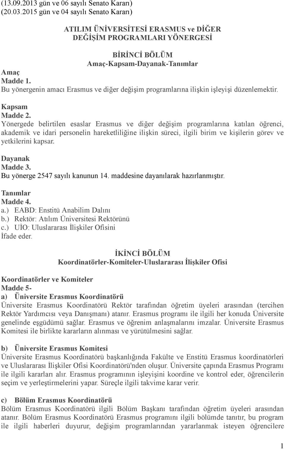 Bu yönergenin amacı Erasmus ve diğer değişim programlarına ilişkin işleyişi düzenlemektir. Kapsam Madde 2.