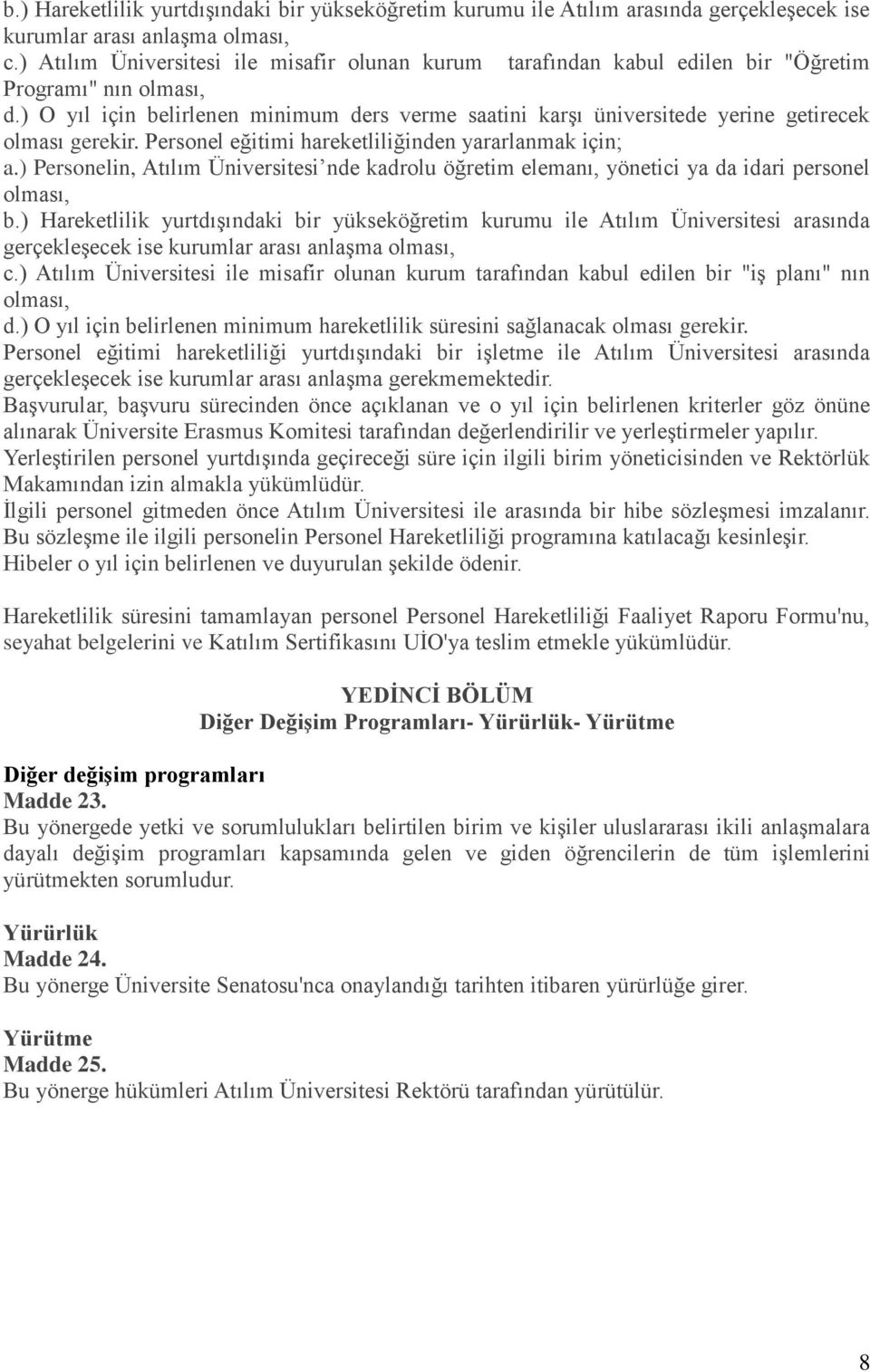 ) O yıl için belirlenen minimum ders verme saatini karşı üniversitede yerine getirecek olması gerekir. Personel eğitimi hareketliliğinden yararlanmak için; a.