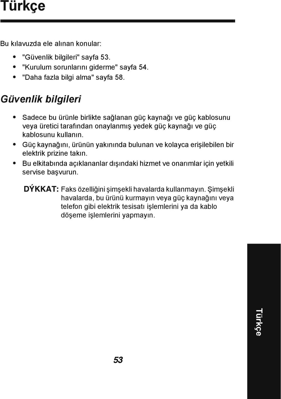 Güç kaynağını, ürünün yakınında bulunan ve kolayca erişilebilen bir elektrik prizine takın.