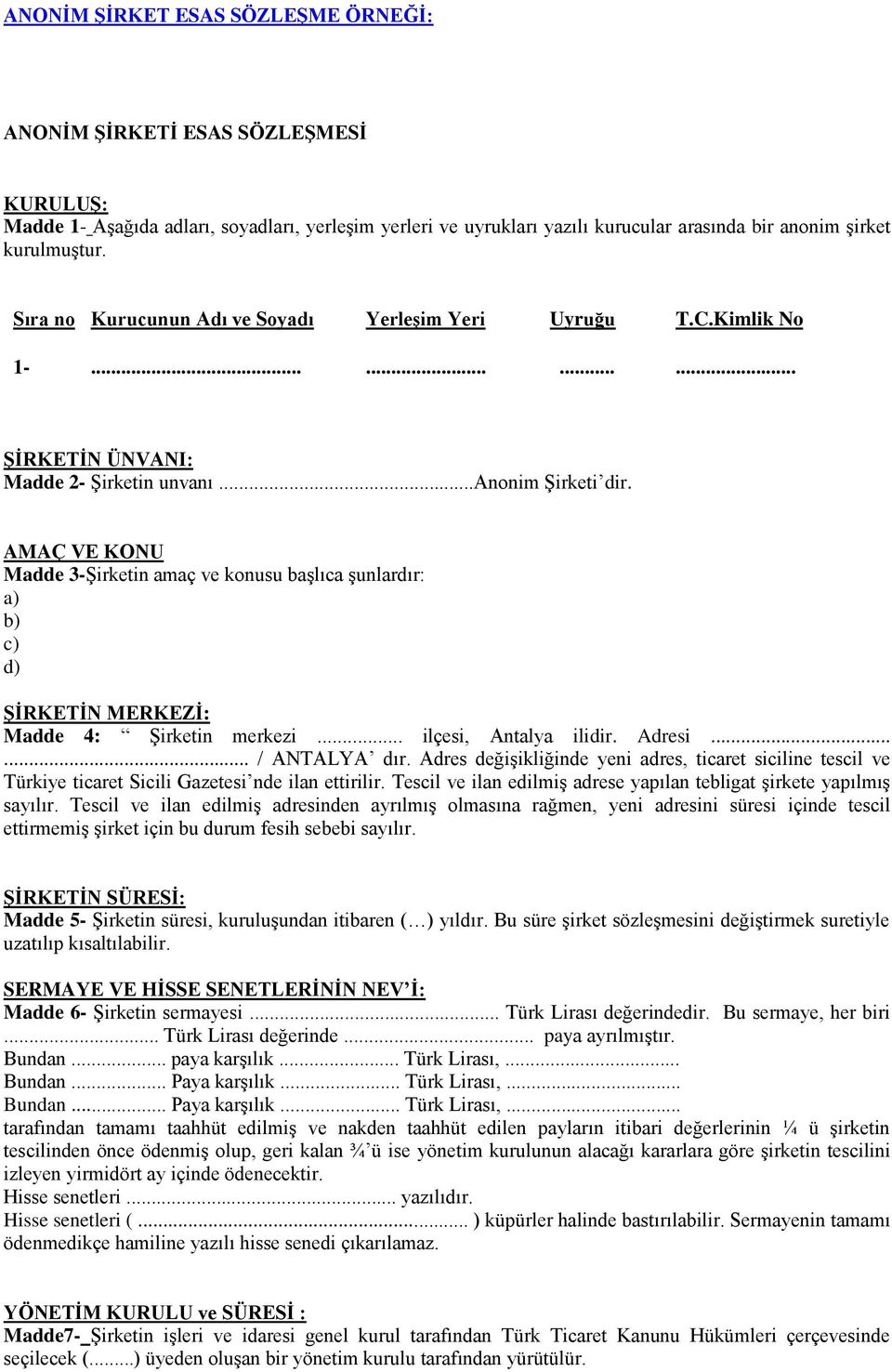 AMAÇ VE KONU Madde 3-Şirketin amaç ve konusu başlıca şunlardır: a) b) c) d) ŞİRKETİN MERKEZİ: Madde 4: Şirketin merkezi... ilçesi, Antalya ilidir. Adresi...... / ANTALYA dır.