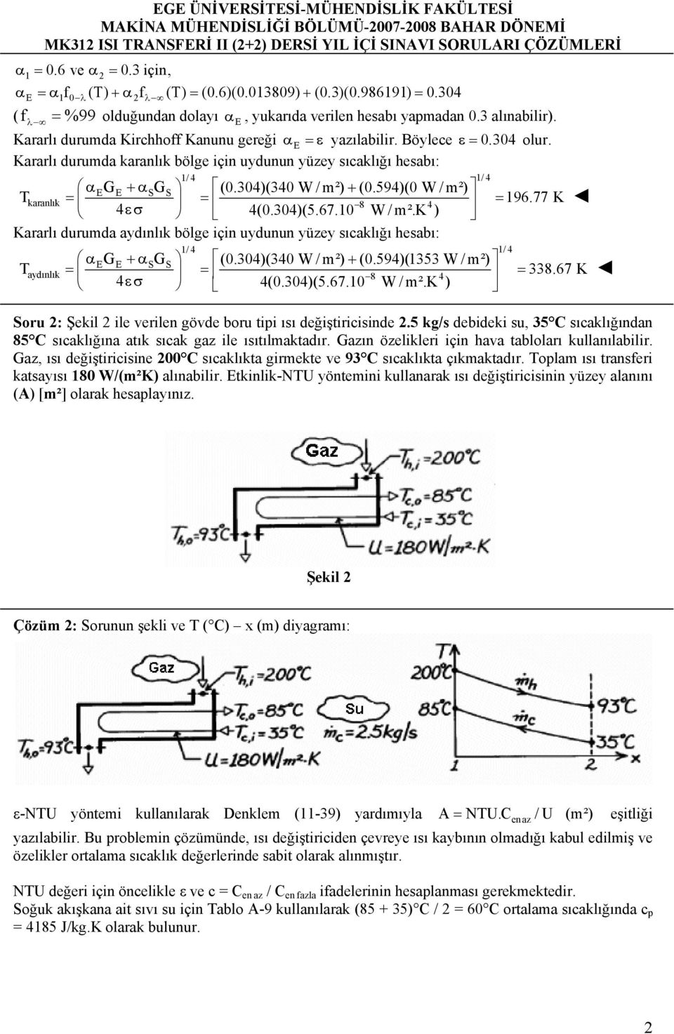 Kararlı durumda karanlık bölge için uydunun yüzey sıcaklığı hesabı: G + SG S (0.04)(40 W / m²) + (0.594)(0 W / m²) Tkaranlık = = 8 4 = 96. K 4(0.04)(5.6.0 W / m².k ) Kararlı durumda aydınlık bölge için uydunun yüzey sıcaklığı hesabı: T G + G (0.