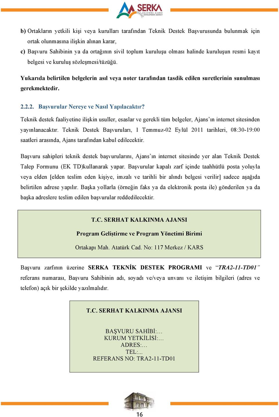 2.2. Başvurular Nereye ve Nasıl Yapılacaktır? Teknik destek faaliyetine ilişkin usuller, esaslar ve gerekli tüm belgeler, Ajans ın internet sitesinden yayınlanacaktır.