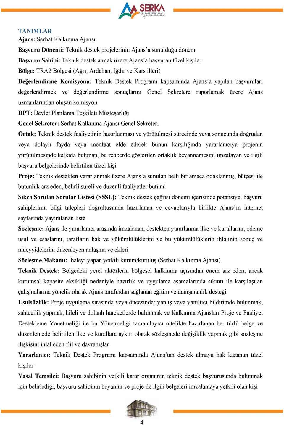 üzere Ajans uzmanlarından oluşan komisyon DPT: Devlet Planlama Teşkilatı Müsteşarlığı Genel Sekreter: Serhat Kalkınma Ajansı Genel Sekreteri Ortak: Teknik destek faaliyetinin hazırlanması ve