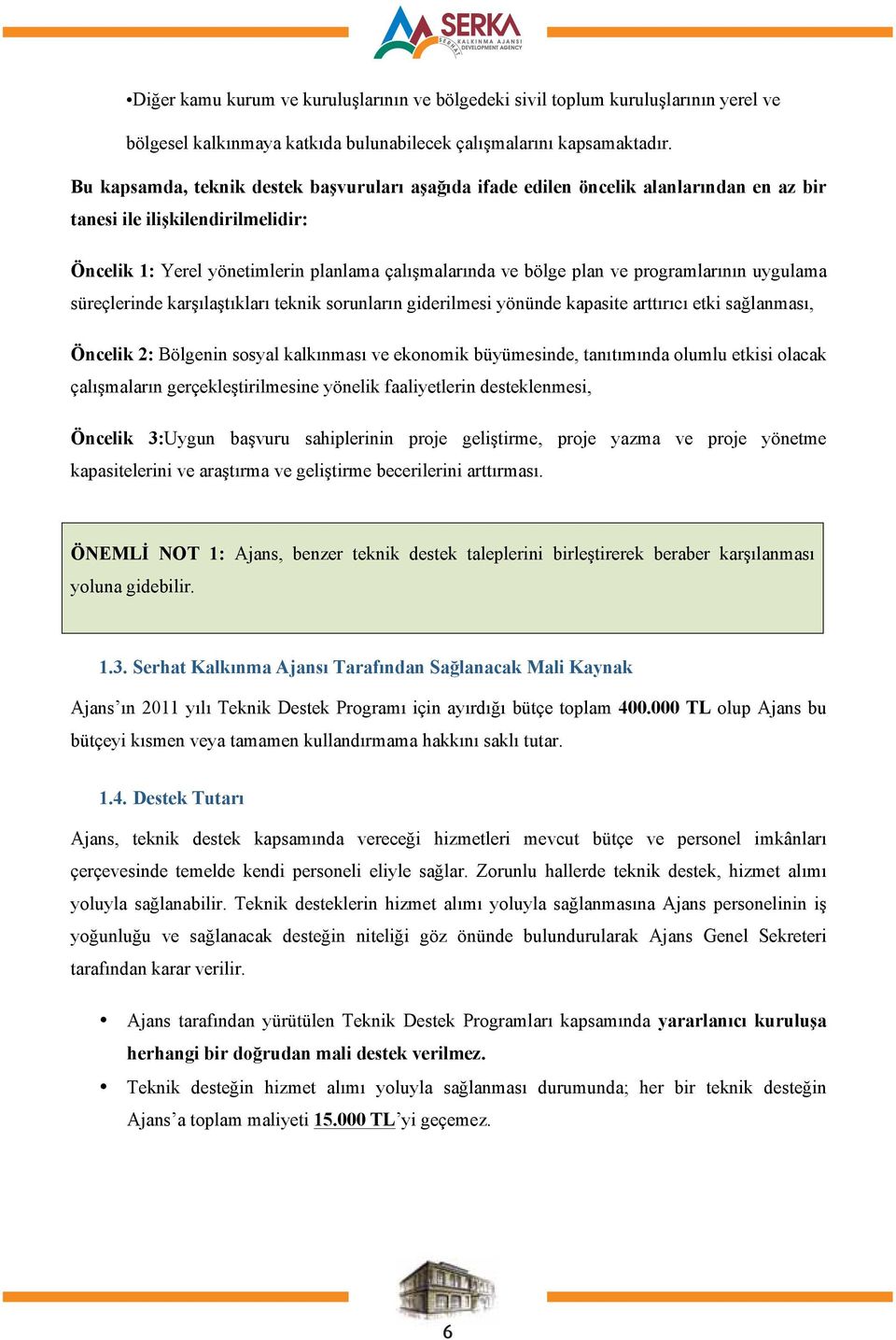 programlarının uygulama süreçlerinde karşılaştıkları teknik sorunların giderilmesi yönünde kapasite arttırıcı etki sağlanması, Öncelik 2: Bölgenin sosyal kalkınması ve ekonomik büyümesinde,