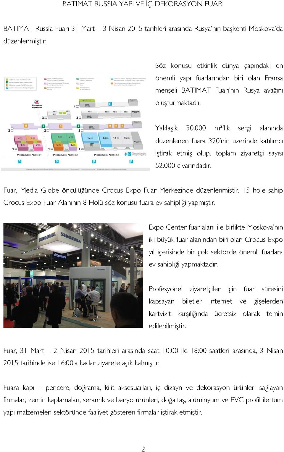 000 m² lik sergi alanında düzenlenen fuara 320 nin üzerinde katılımcı iştirak etmiş olup, toplam ziyaretçi sayısı 52.000 civarındadır.