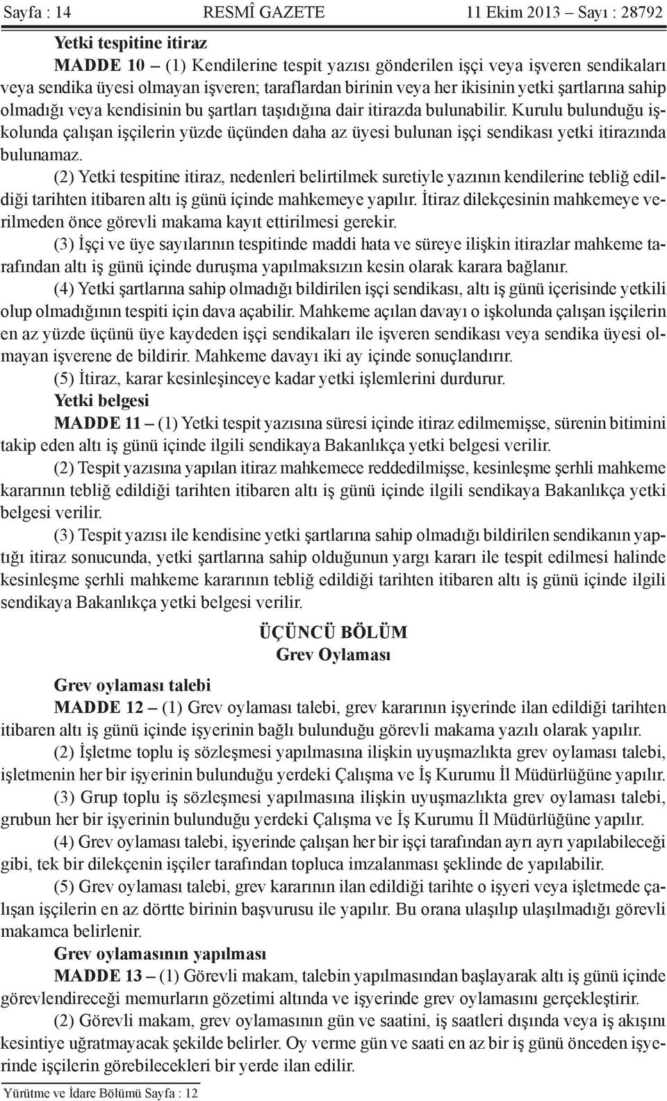 Kurulu bulunduğu işkolunda çalışan işçilerin yüzde üçünden daha az üyesi bulunan işçi sendikası yetki itirazında bulunamaz.