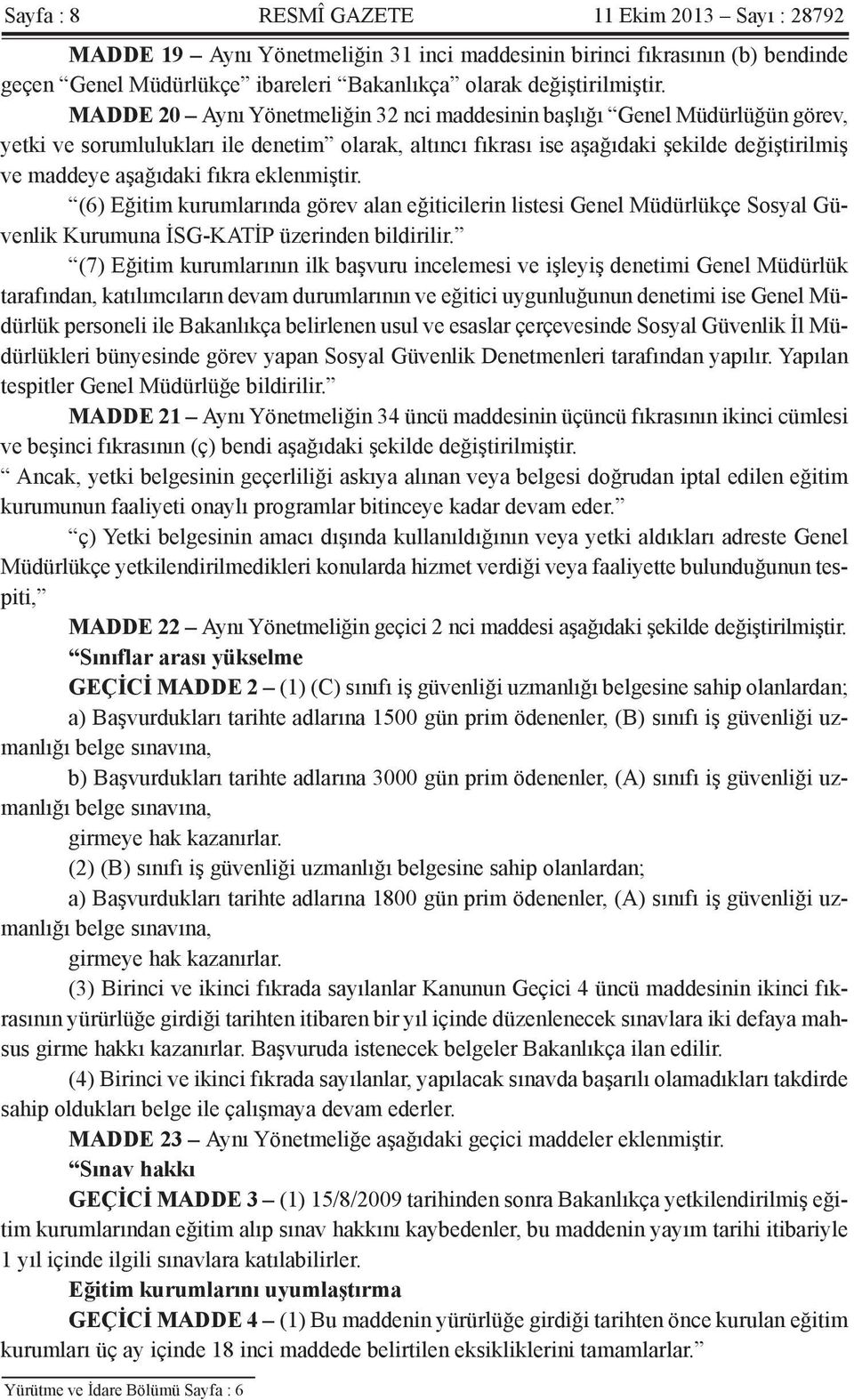 eklenmiştir. (6) Eğitim kurumlarında görev alan eğiticilerin listesi Genel Müdürlükçe Sosyal Güvenlik Kurumuna İSG-KATİP üzerinden bildirilir.