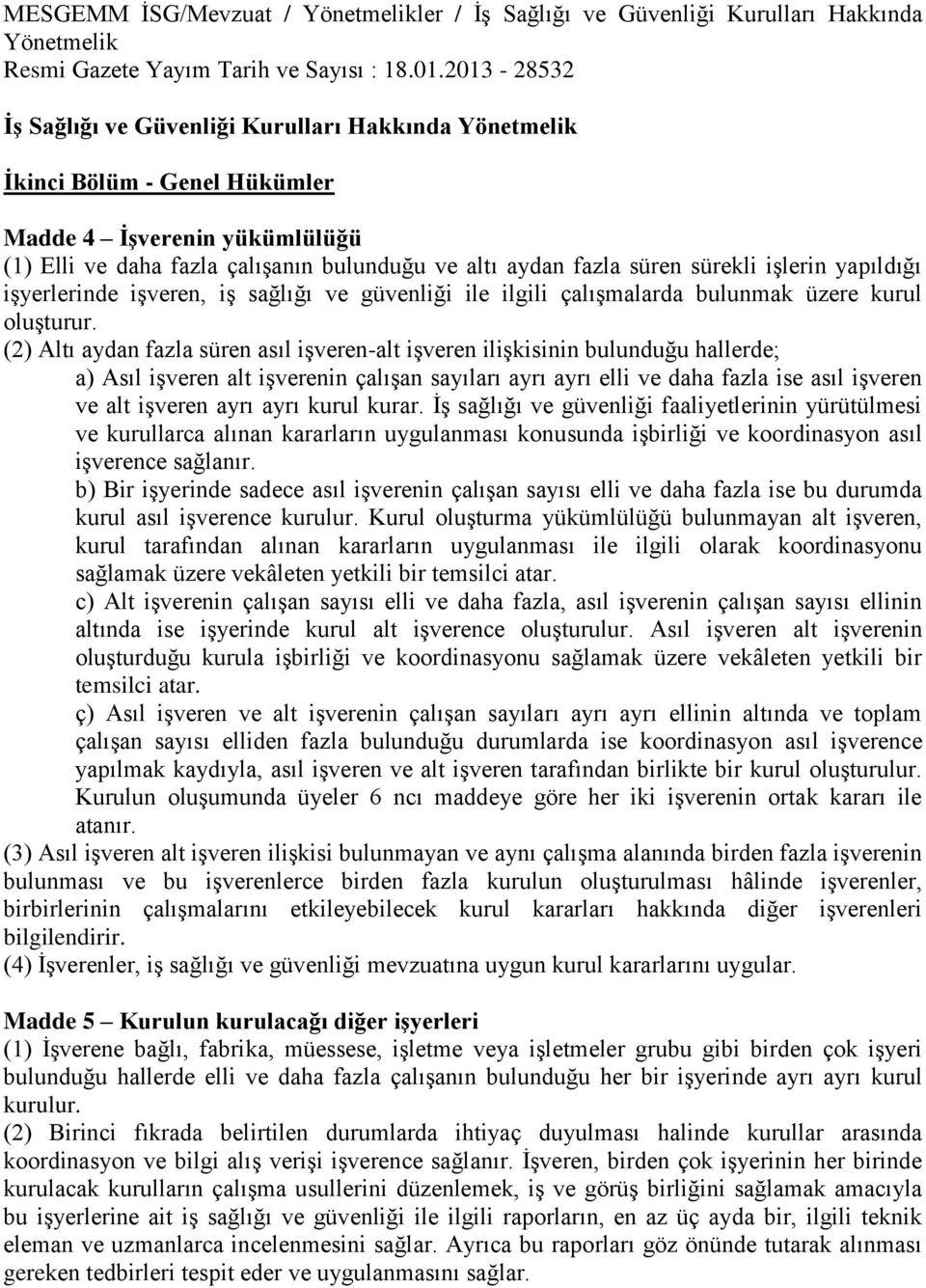 (2) Altı aydan fazla süren asıl işveren-alt işveren ilişkisinin bulunduğu hallerde; a) Asıl işveren alt işverenin çalışan sayıları ayrı ayrı elli ve daha fazla ise asıl işveren ve alt işveren ayrı