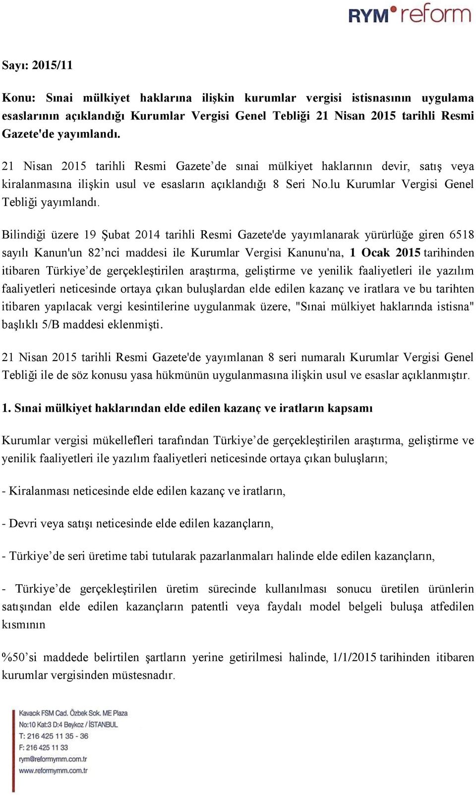 Bilindiği üzere 19 Şubat 2014 tarihli Resmi Gazete'de yayımlanarak yürürlüğe giren 6518 sayılı Kanun'un 82 nci maddesi ile Kurumlar Vergisi Kanunu'na, 1 Ocak 2015 tarihinden itibaren Türkiye de