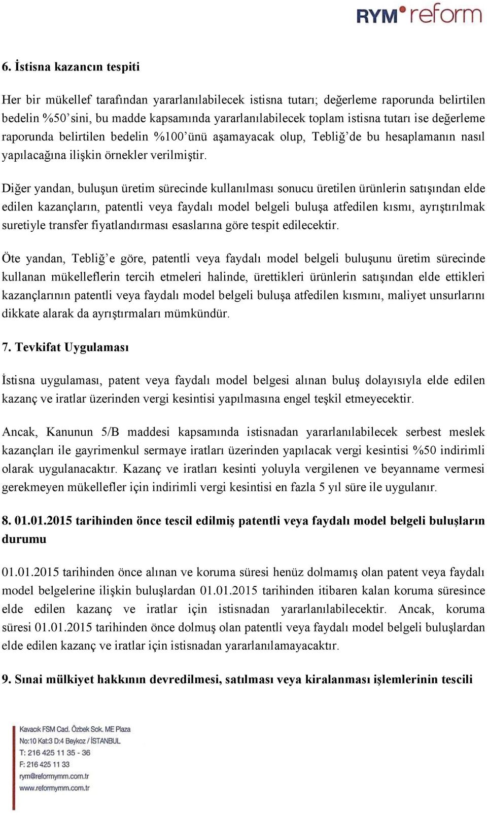 Diğer yandan, buluşun üretim sürecinde kullanılması sonucu üretilen ürünlerin satışından elde edilen kazançların, patentli veya faydalı model belgeli buluşa atfedilen kısmı, ayrıştırılmak suretiyle