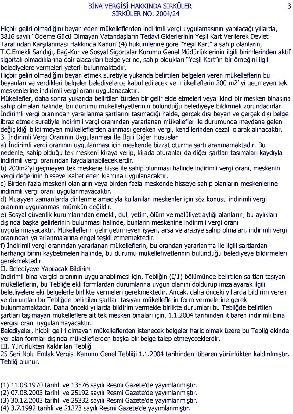 Emekli Sandığı, Bağ-Kur ve Sosyal Sigortalar Kurumu Genel Müdürlüklerinin ilgili birimlerinden aktif sigortalı olmadıklarına dair alacakları belge yerine, sahip oldukları Yeşil Kart ın bir örneğini