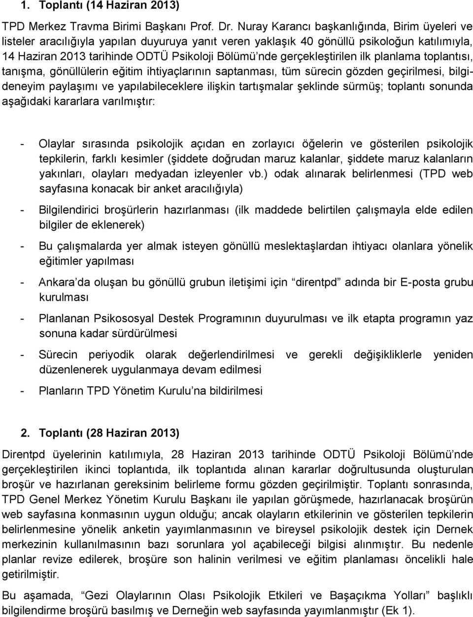 gerçekleştirilen ilk planlama toplantısı, tanışma, gönüllülerin eğitim ihtiyaçlarının saptanması, tüm sürecin gözden geçirilmesi, bilgideneyim paylaşımı ve yapılabileceklere ilişkin tartışmalar