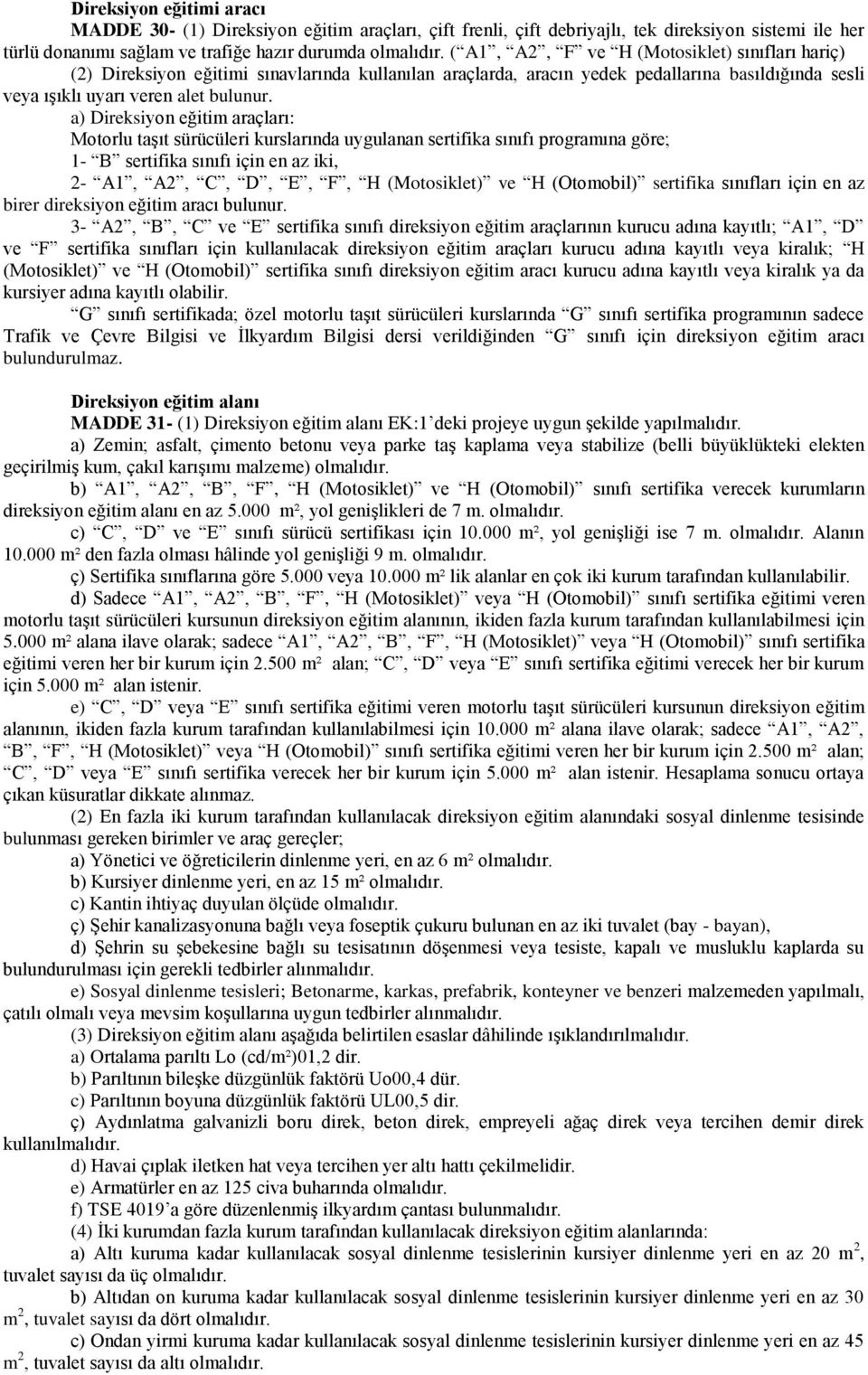 a) Direksiyon eğitim araçları: Motorlu taşıt sürücüleri kurslarında uygulanan sertifika sınıfı programına göre; 1- B sertifika sınıfı için en az iki, 2- A1, A2, C, D, E, F, H (Motosiklet) ve H