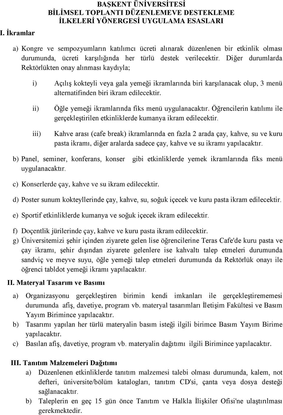 Diğer durumlarda Rektörlükten onay alınması kaydıyla; i) Açılış kokteyli veya gala yemeği ikramlarında biri karşılanacak olup, 3 menü alternatifinden biri ikram edilecektir.