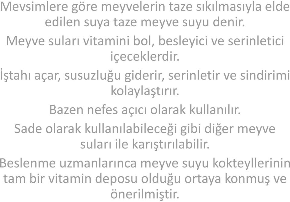 İştahı açar, susuzluğu giderir, serinletir ve sindirimi kolaylaştırır. Bazen nefes açıcı olarak kullanılır.