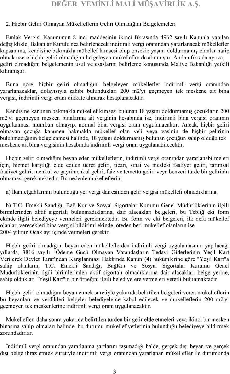 belgeleyen mükellefler de alınmıştır. Anılan fıkrada ayrıca, geliri olmadığını belgelemenin usul ve esaslarını belirleme konusunda Maliye Bakanlığı yetkili kılınmıştır.