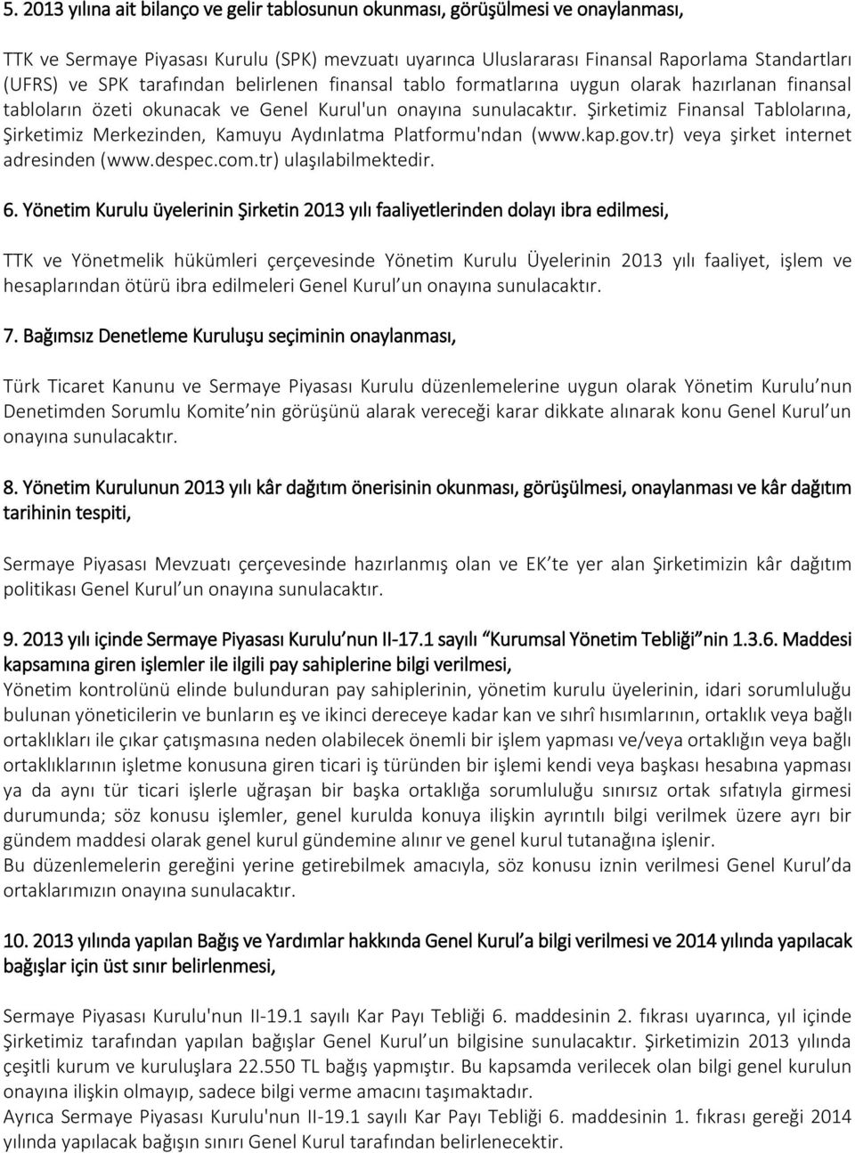 Şirketimiz Finansal Tablolarına, Şirketimiz Merkezinden, Kamuyu Aydınlatma Platformu'ndan (www.kap.gov.tr) veya şirket internet adresinden (www.despec.com.tr) ulaşılabilmektedir. 6.