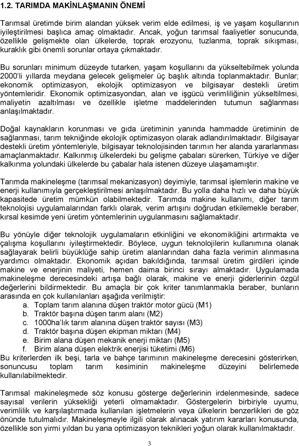 Bu sorunları minimum düzeyde tutarken, yaşam koşullarını da yükseltebilmek yolunda 2000 li yıllarda meydana gelecek gelişmeler üç başlık altında toplanmaktadır.