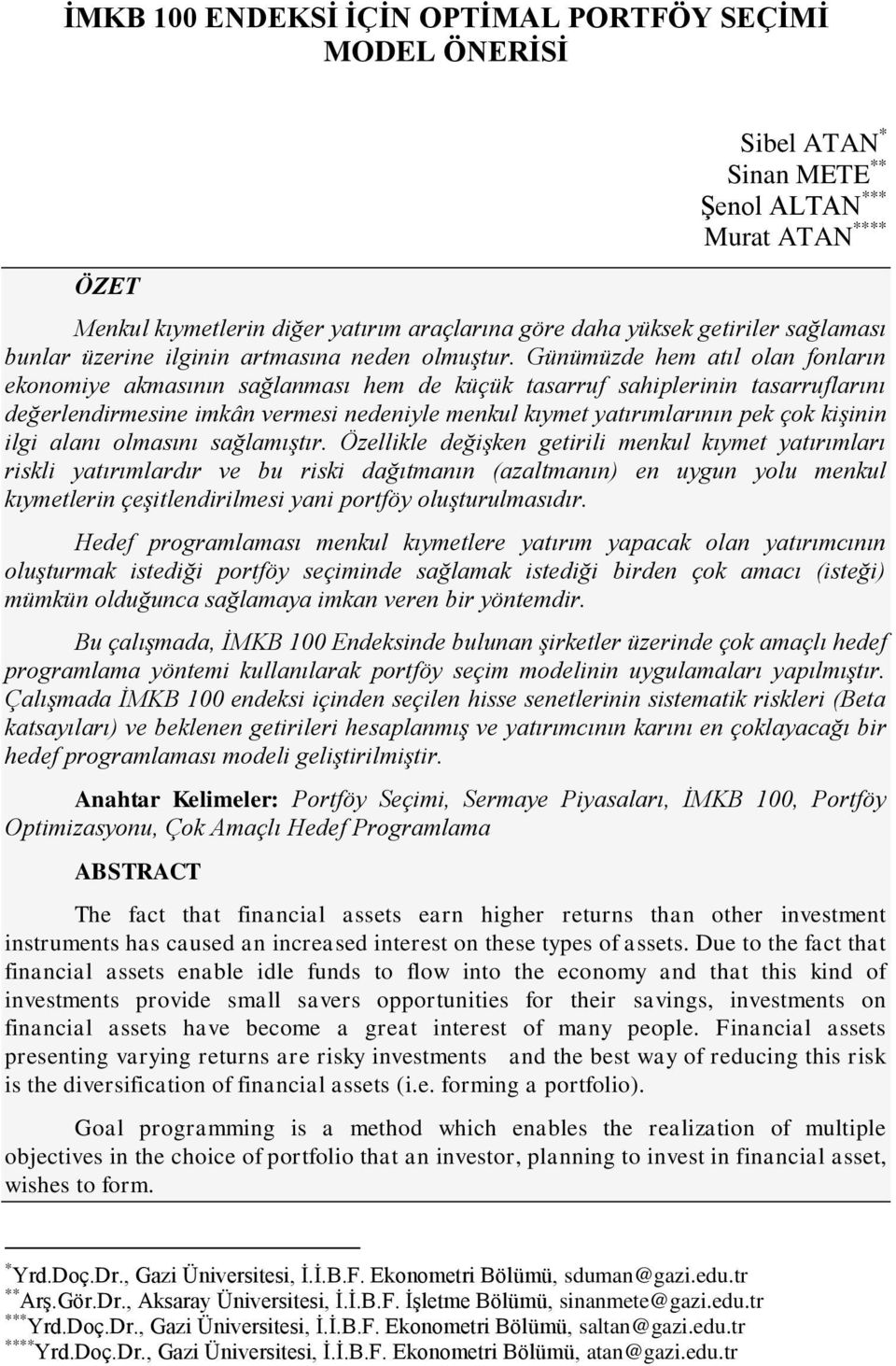 Günümüzde hem atıl olan fonların ekonomye akmasının sağlanması hem de küçük tasarruf sahplernn tasarruflarını değerlendrmesne mkân vermes nedenyle menkul kıymet yatırımlarının pek çok kşnn lg alanı