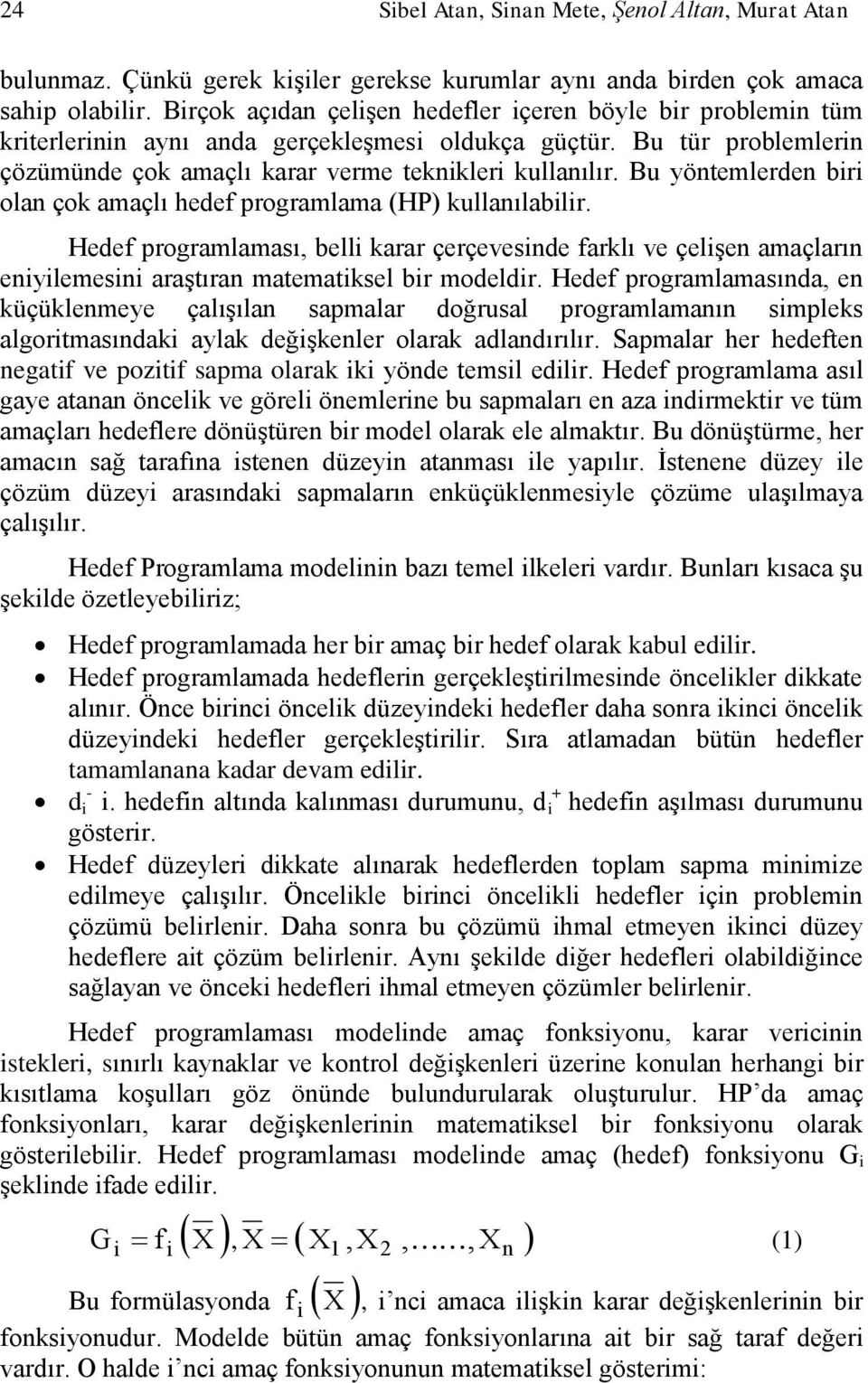 Bu yöntemlerden br olan çok amaçlı hedef programlama (HP) kullanılablr. Hedef programlaması, bell karar çerçevesnde farklı ve çelģen amaçların enylemesn araģtıran matematksel br modeldr.