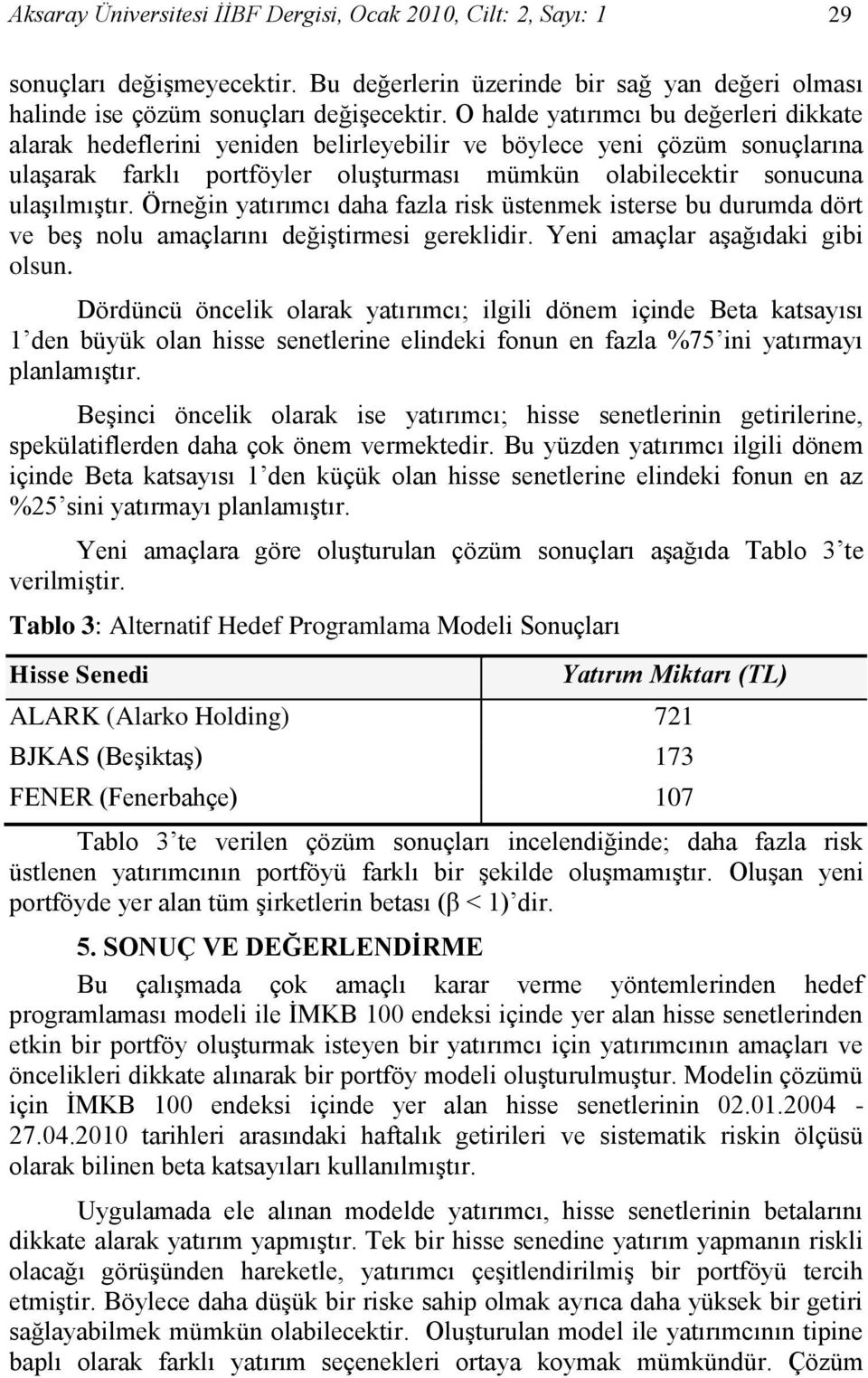 Örneğn yatırımcı daha fazla rsk üstenmek sterse bu durumda dört ve beģ nolu amaçlarını değģtrmes gerekldr. Yen amaçlar aģağıdak gb olsun.