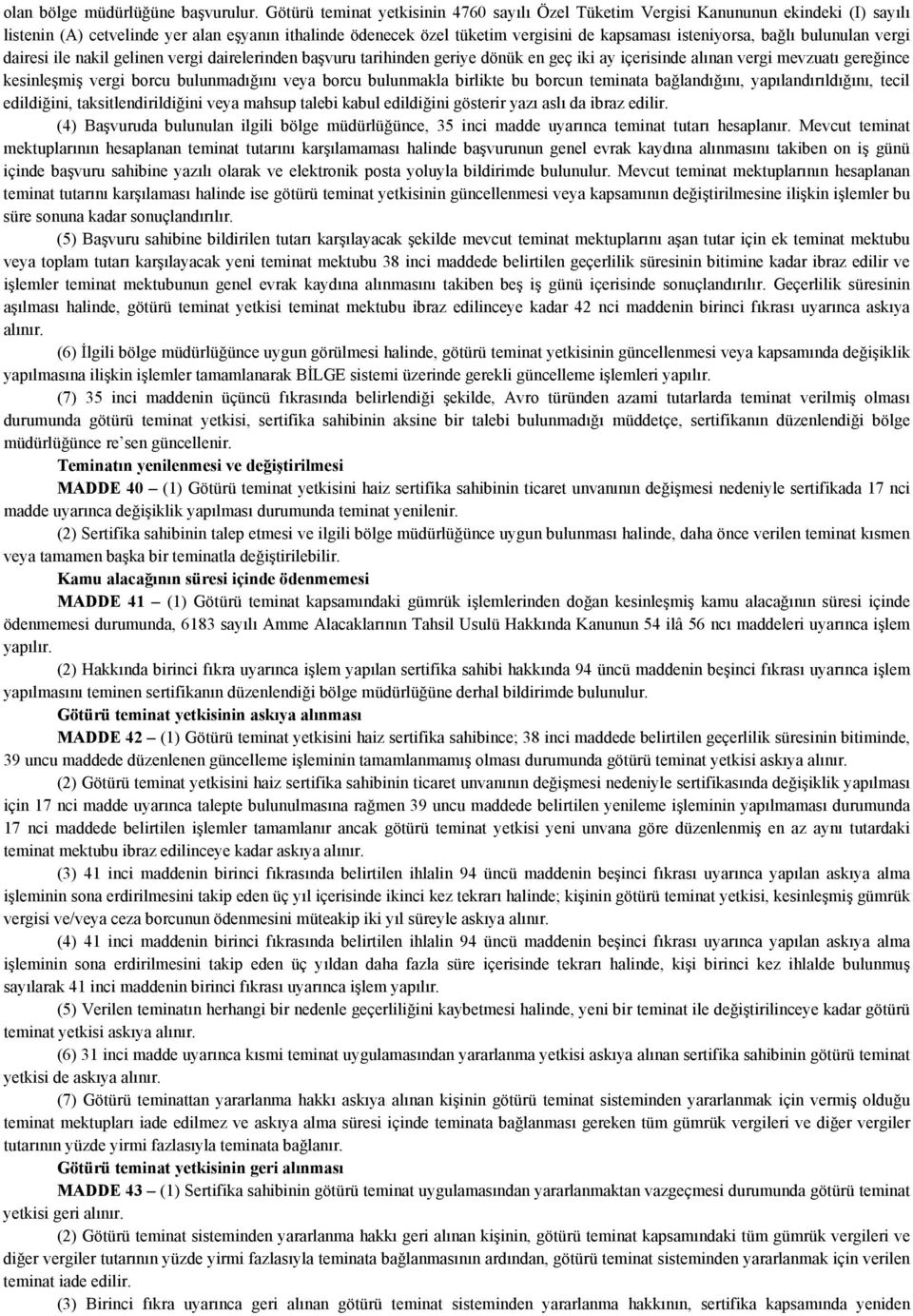 bağlı bulunulan vergi dairesi ile nakil gelinen vergi dairelerinden başvuru tarihinden geriye dönük en geç iki ay içerisinde alınan vergi mevzuatı gereğince kesinleşmiş vergi borcu bulunmadığını veya