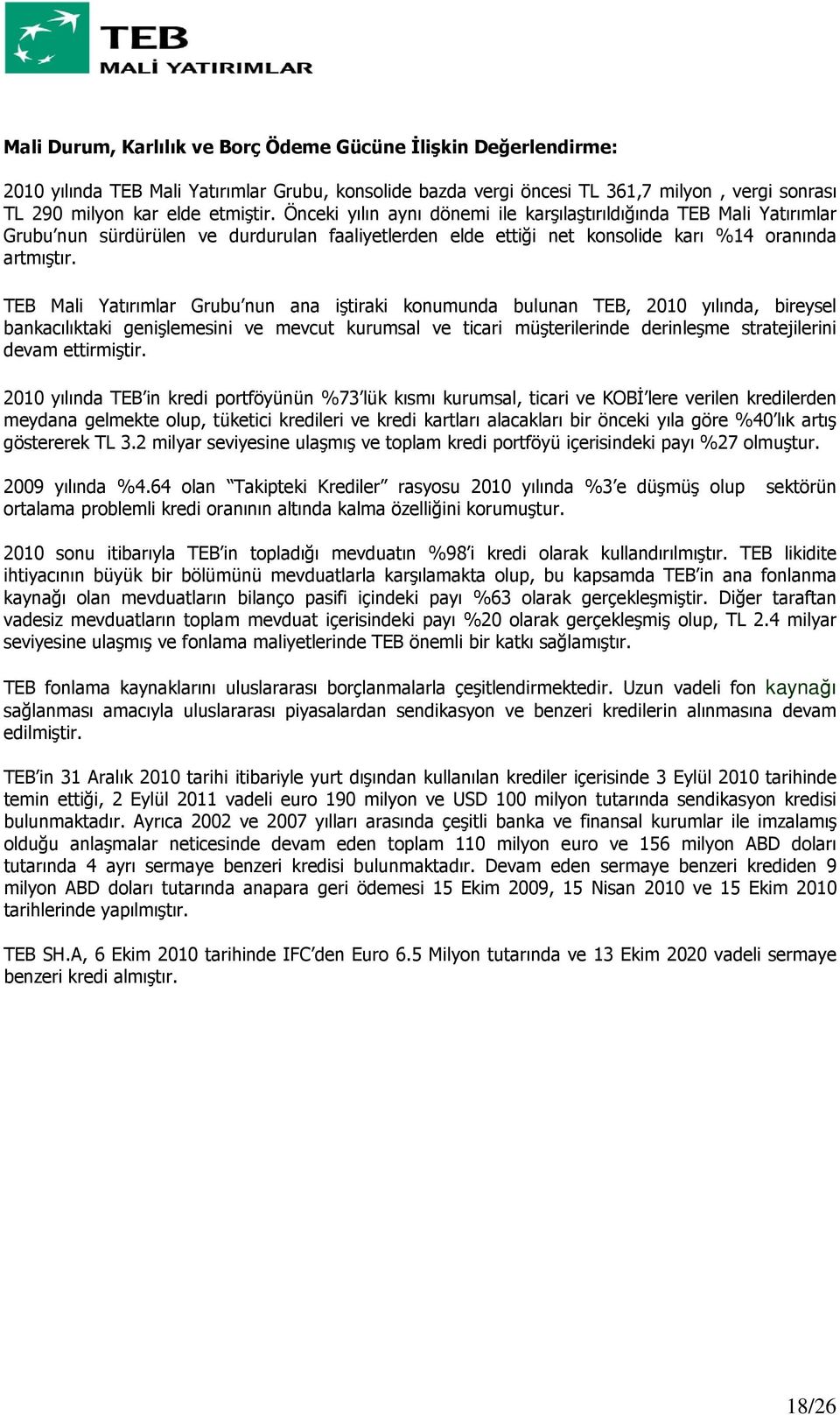 TEB Mali Yatırımlar Grubu nun ana iştiraki konumunda bulunan TEB, 2010 yılında, bireysel bankacılıktaki genişlemesini ve mevcut kurumsal ve ticari müşterilerinde derinleşme stratejilerini devam