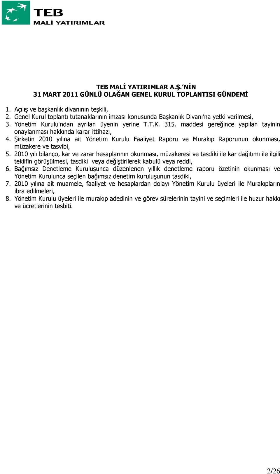 maddesi gereğince yapılan tayinin onaylanması hakkında karar ittihazı, 4. Şirketin 2010 yılına ait Yönetim Kurulu Faaliyet Raporu ve Murakıp Raporunun okunması, müzakere ve tasvibi, 5.