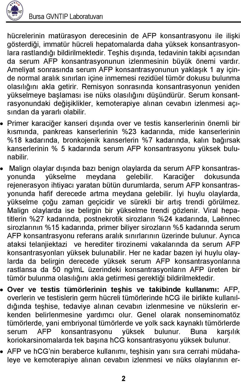 Ameliyat sonrasında serum AFP konsantrasyonunun yaklaşık 1 ay içinde normal aralık sınırları içine inmemesi rezidüel tümör dokusu bulunma olasılığını akla getirir.