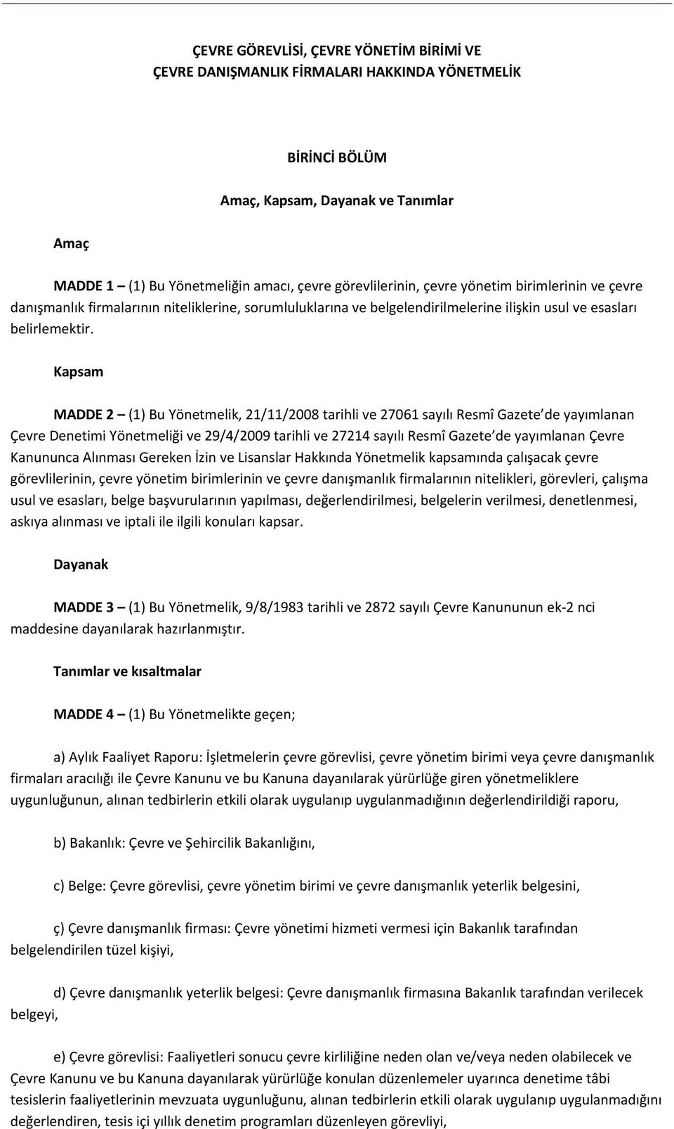 Kapsam MADDE 2 (1) Bu Yönetmelik, 21/11/2008 tarihli ve 27061 sayılı Resmî Gazete de yayımlanan Çevre Denetimi Yönetmeliği ve 29/4/2009 tarihli ve 27214 sayılı Resmî Gazete de yayımlanan Çevre