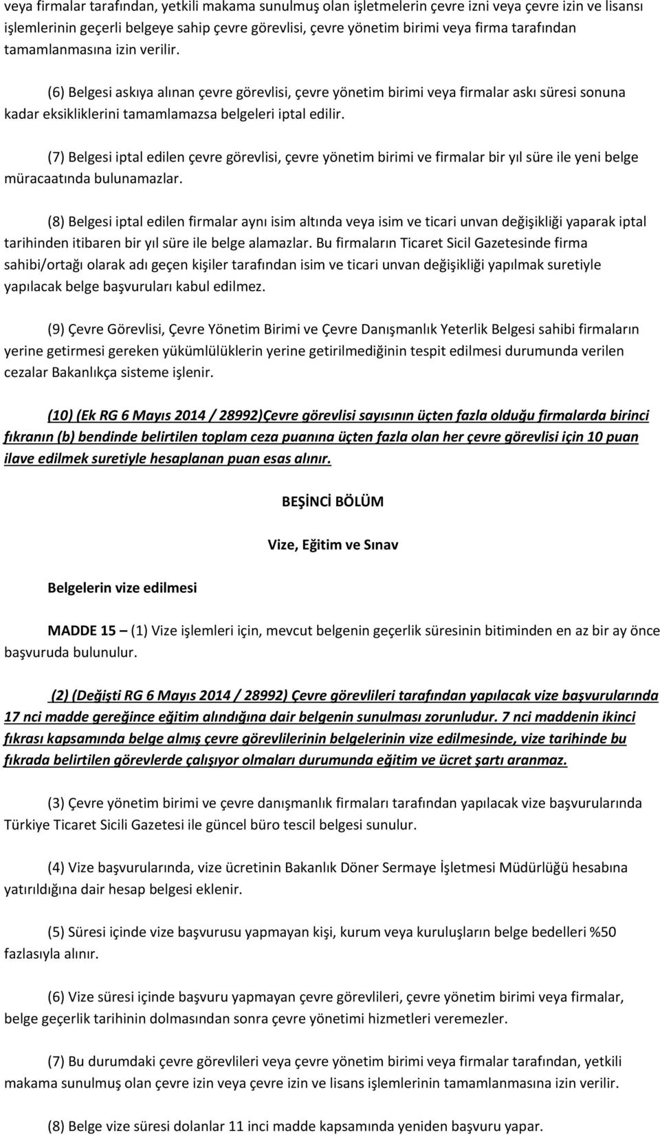 (7) Belgesi iptal edilen çevre görevlisi, çevre yönetim birimi ve firmalar bir yıl süre ile yeni belge müracaatında bulunamazlar.