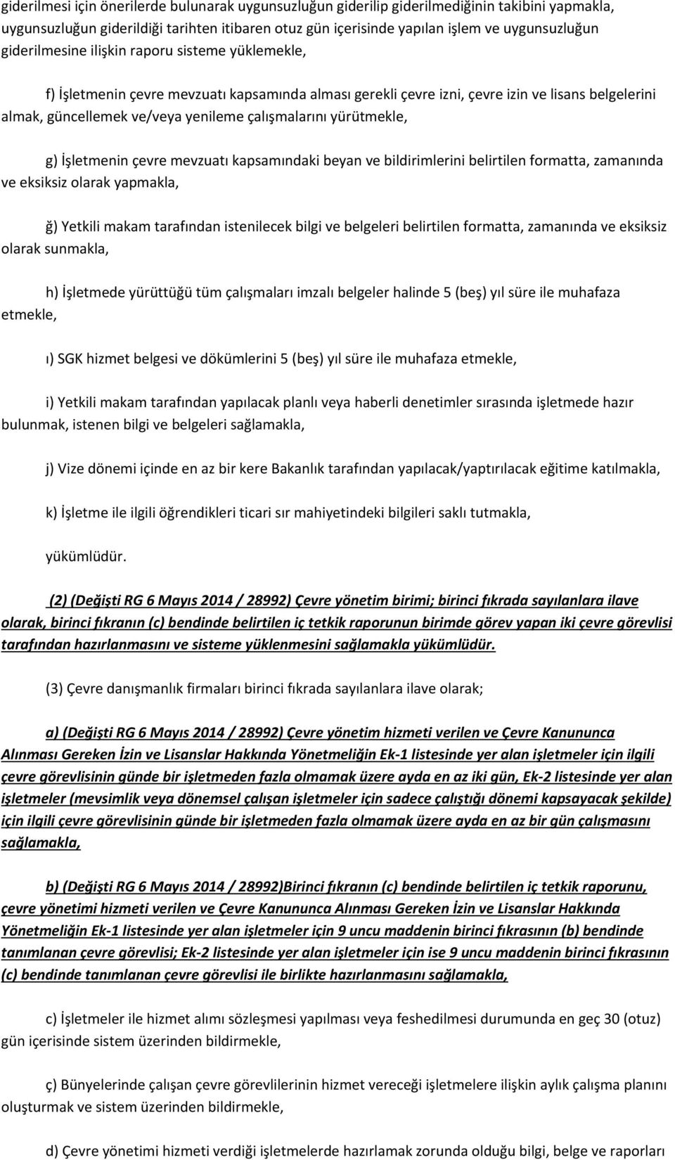 yürütmekle, g) İşletmenin çevre mevzuatı kapsamındaki beyan ve bildirimlerini belirtilen formatta, zamanında ve eksiksiz olarak yapmakla, ğ) Yetkili makam tarafından istenilecek bilgi ve belgeleri