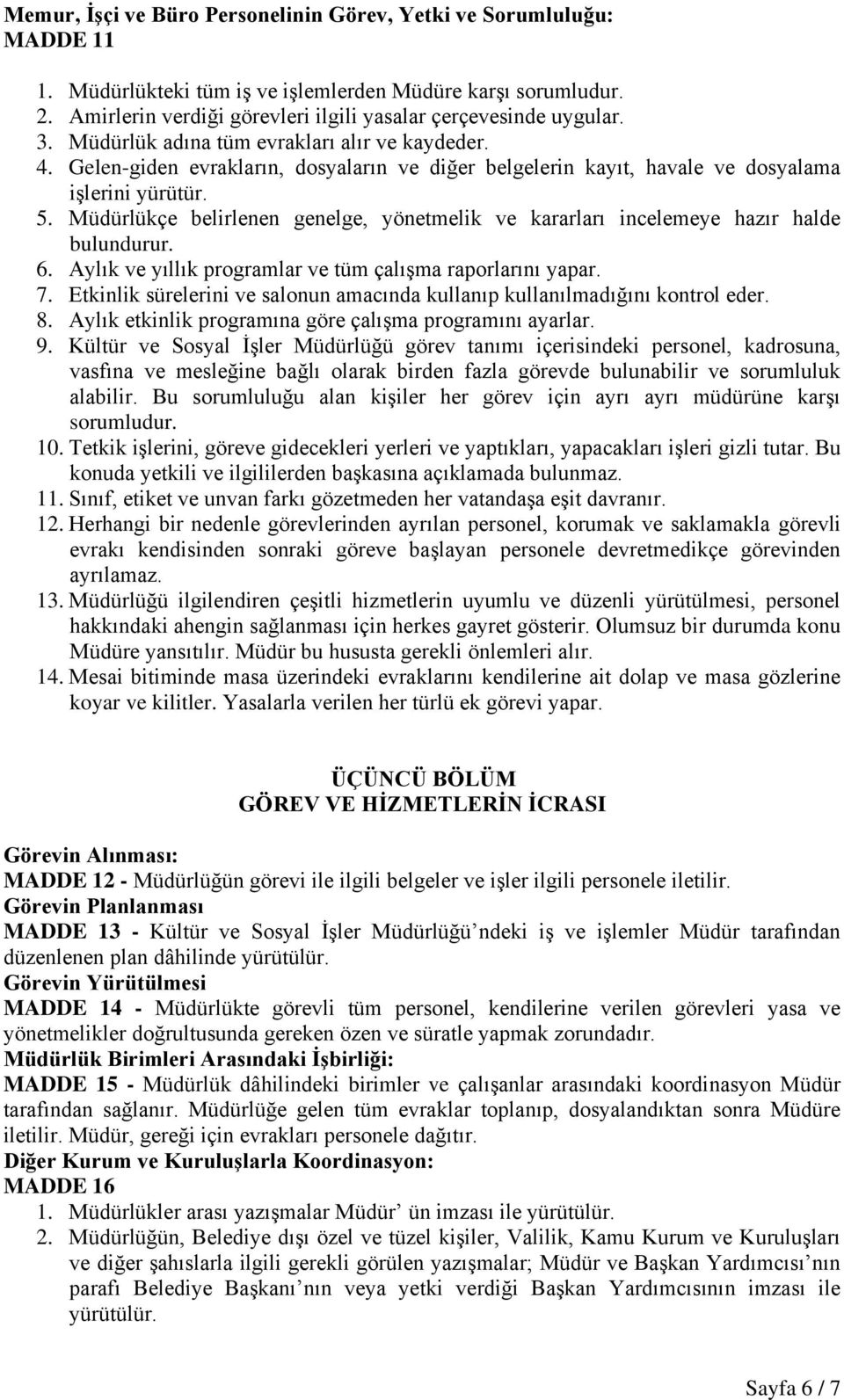 Gelen-giden evrakların, dosyaların ve diğer belgelerin kayıt, havale ve dosyalama işlerini yürütür. 5. Müdürlükçe belirlenen genelge, yönetmelik ve kararları incelemeye hazır halde bulundurur. 6.