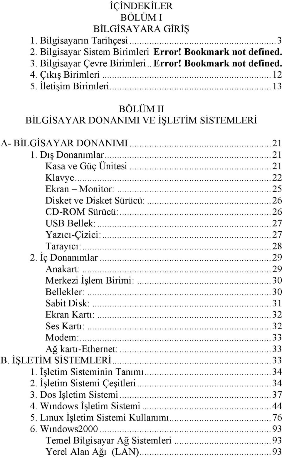 ..25 Disket ve Disket Sürücü:...26 CD-ROM Sürücü:...26 USB Bellek:...27 Yazıcı-Çizici:...27 Tarayıcı:...28 2. İç Donanımlar...29 Anakart:...29 Merkezi İşlem Birimi:...30 Bellekler:...30 Sabit Disk:.