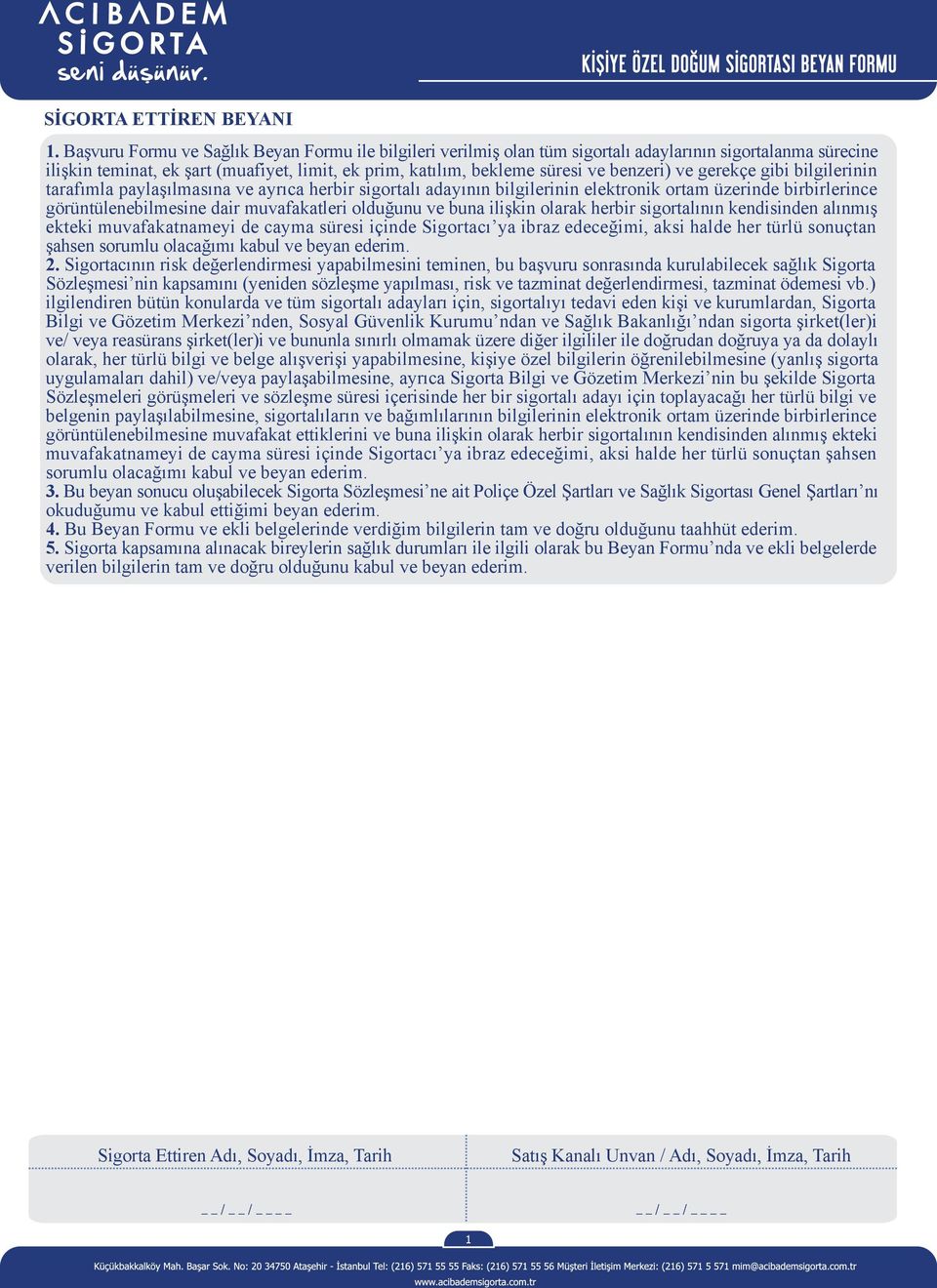 ve gerekçe gibi bilgilerinin tarafımla paylaşılmasına ve ayrıca herbir sigortalı adayının bilgilerinin elektronik ortam üzerinde birbirlerince görüntülenebilmesine dair muvafakatleri olduğunu ve buna