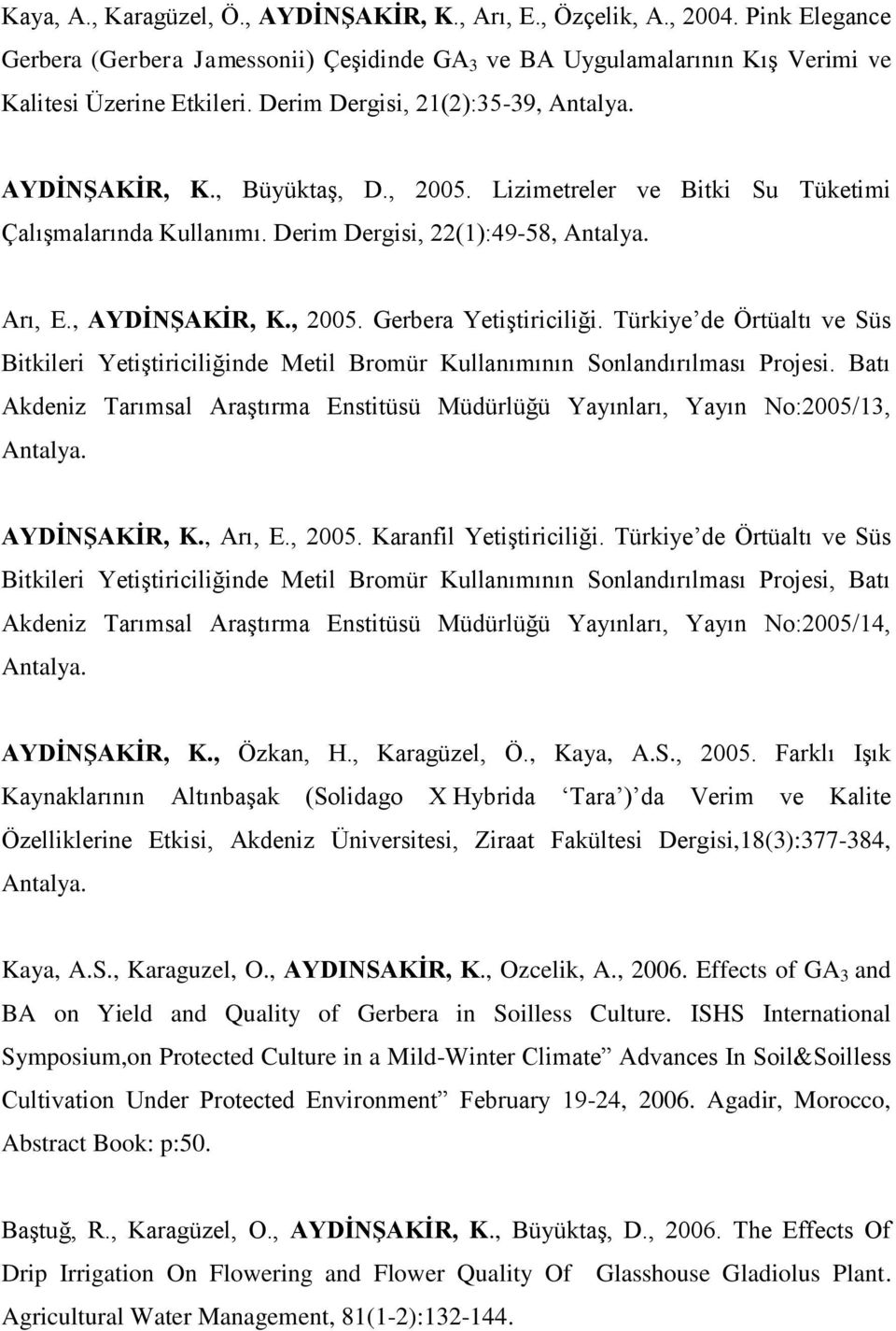 Türkiye de Örtüaltı ve Süs Bitkileri Yetiştiriciliğinde Metil Bromür Kullanımının Sonlandırılması Projesi.